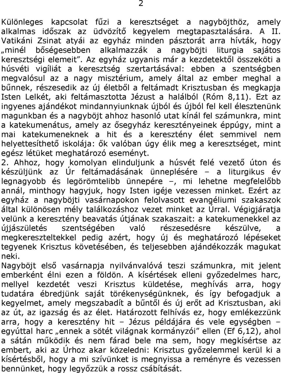 Az egyház ugyanis már a kezdetektől összeköti a húsvéti vigíliát a keresztség szertartásával: ebben a szentségben megvalósul az a nagy misztérium, amely által az ember meghal a bűnnek, részesedik az