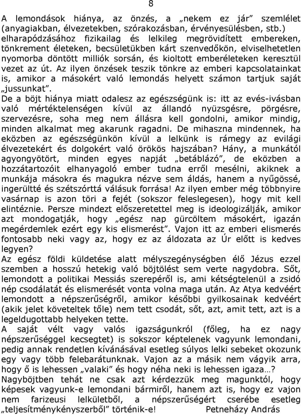 keresztül vezet az út. Az ilyen önzések teszik tönkre az emberi kapcsolatainkat is, amikor a másokért való lemondás helyett számon tartjuk saját jussunkat.