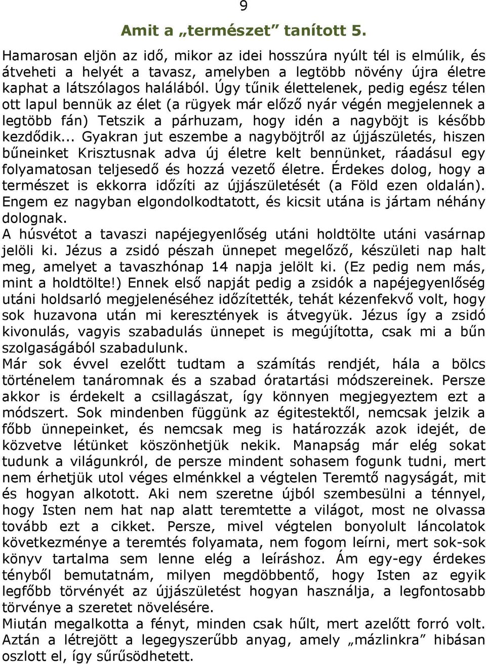 .. Gyakran jut eszembe a nagyböjtről az újjászületés, hiszen bűneinket Krisztusnak adva új életre kelt bennünket, ráadásul egy folyamatosan teljesedő és hozzá vezető életre.