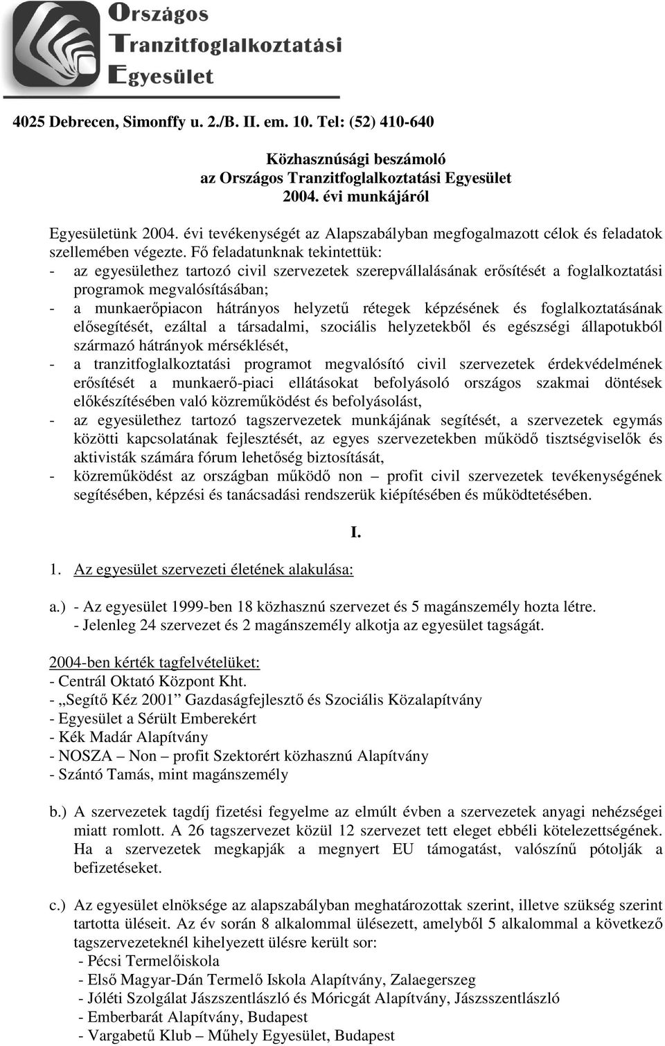 Fı feladatunknak tekintettük: - az egyesülethez tartozó civil szervezetek szerepvállalásának erısítését a foglalkoztatási programok megvalósításában; - a munkaerıpiacon hátrányos helyzető rétegek