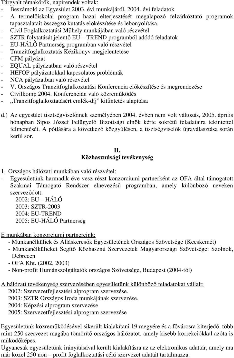 - Civil Foglalkoztatási Mőhely munkájában való részvétel - SZTR folytatását jelentı EU TREND programból adódó feladatok - EU-HÁLÓ Partnerség programban való részvétel - Tranzitfoglalkoztatás