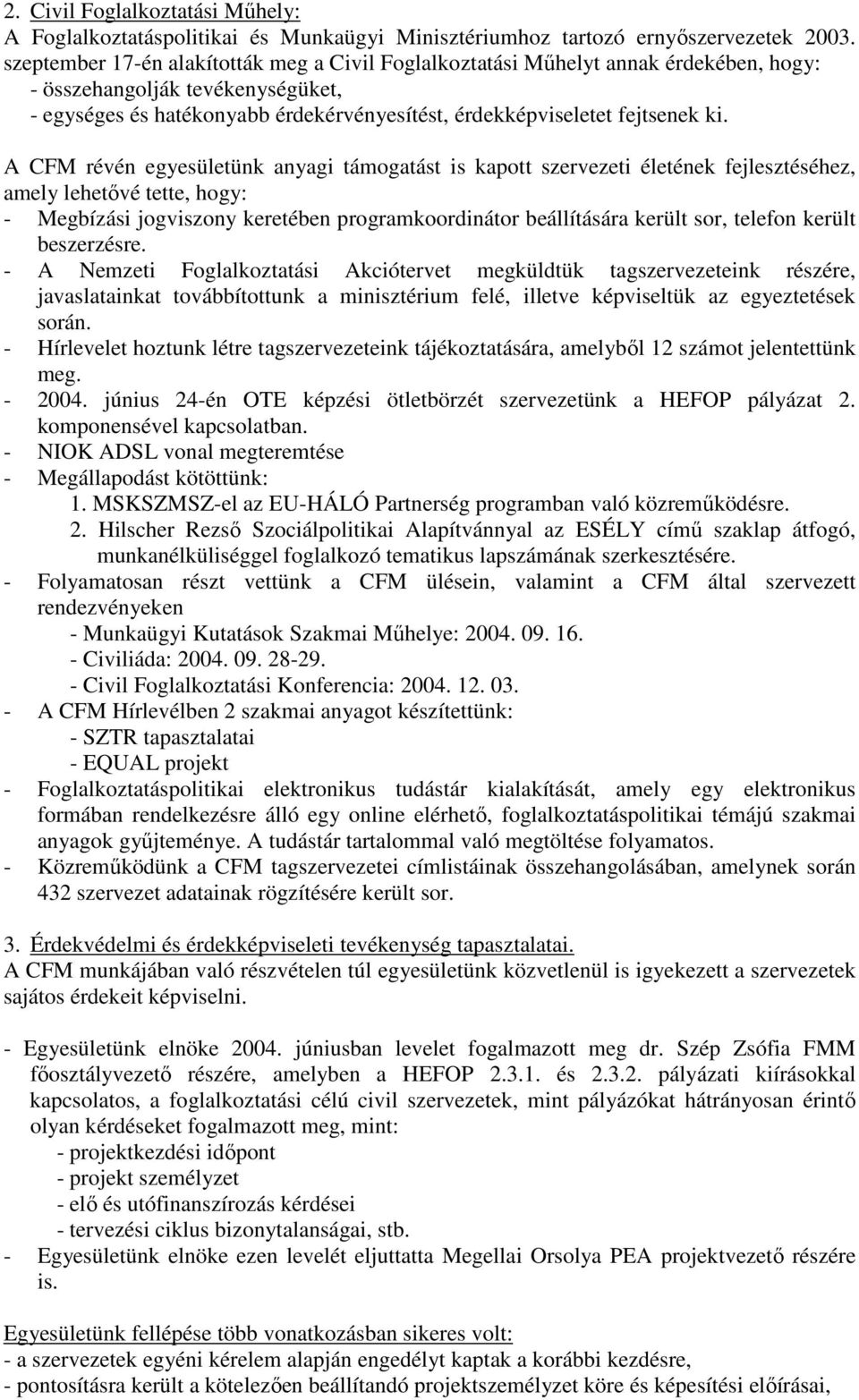 A CFM révén egyesületünk anyagi támogatást is kapott szervezeti életének fejlesztéséhez, amely lehetıvé tette, hogy: - Megbízási jogviszony keretében programkoordinátor beállítására került sor,