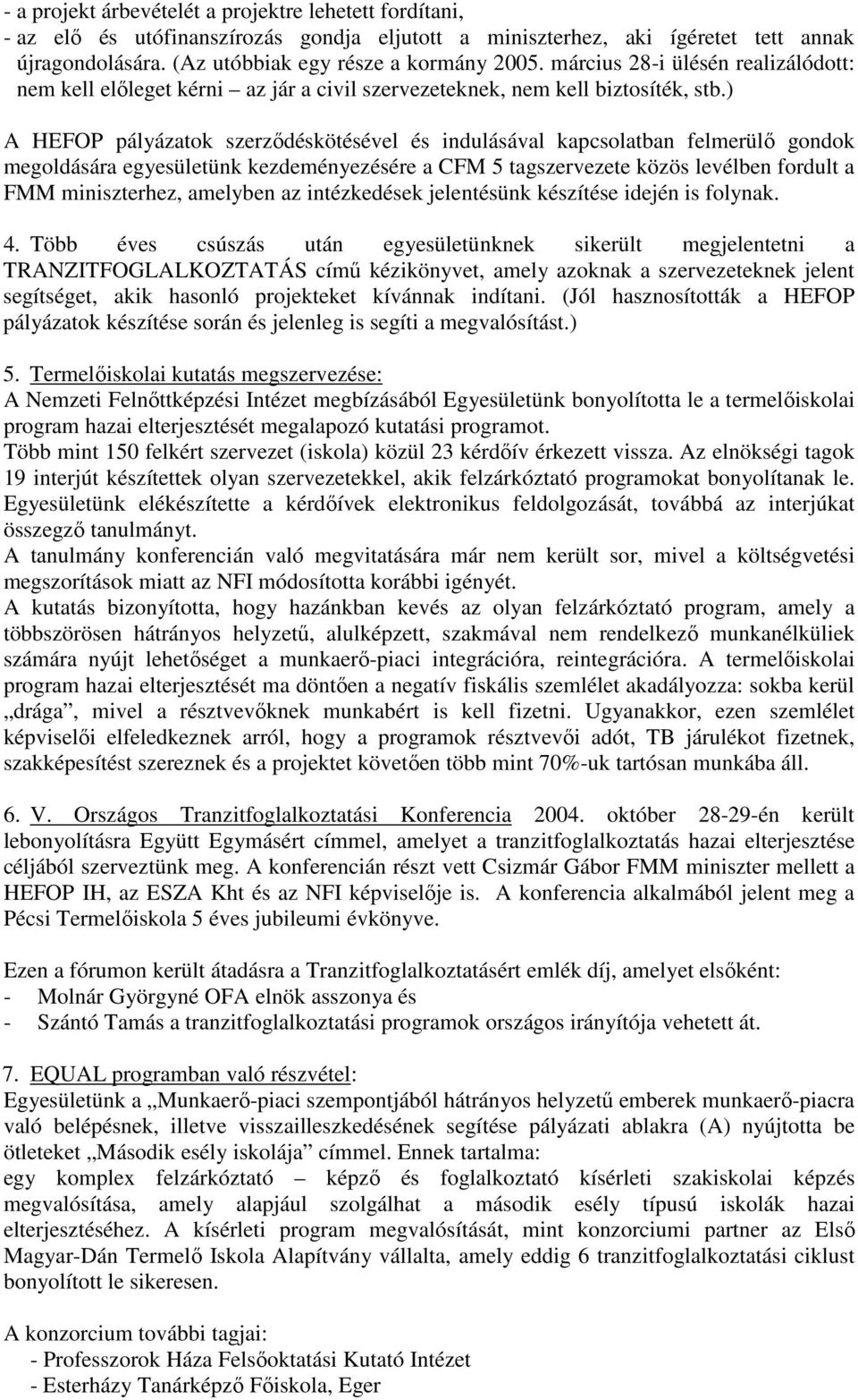 ) A HEFOP pályázatok szerzıdéskötésével és indulásával kapcsolatban felmerülı gondok megoldására egyesületünk kezdeményezésére a CFM 5 tagszervezete közös levélben fordult a FMM miniszterhez,