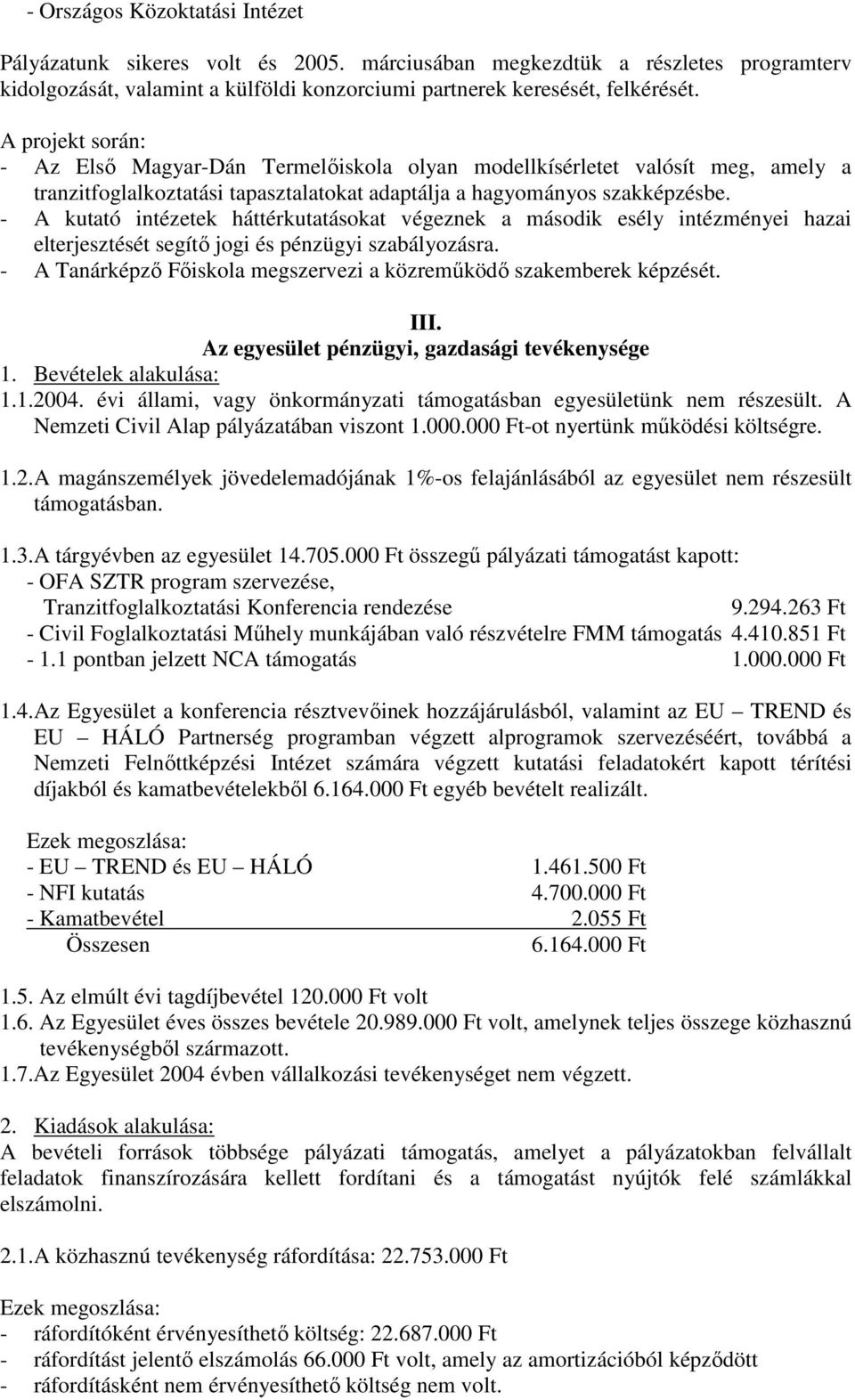 - A kutató intézetek háttérkutatásokat végeznek a második esély intézményei hazai elterjesztését segítı jogi és pénzügyi szabályozásra.