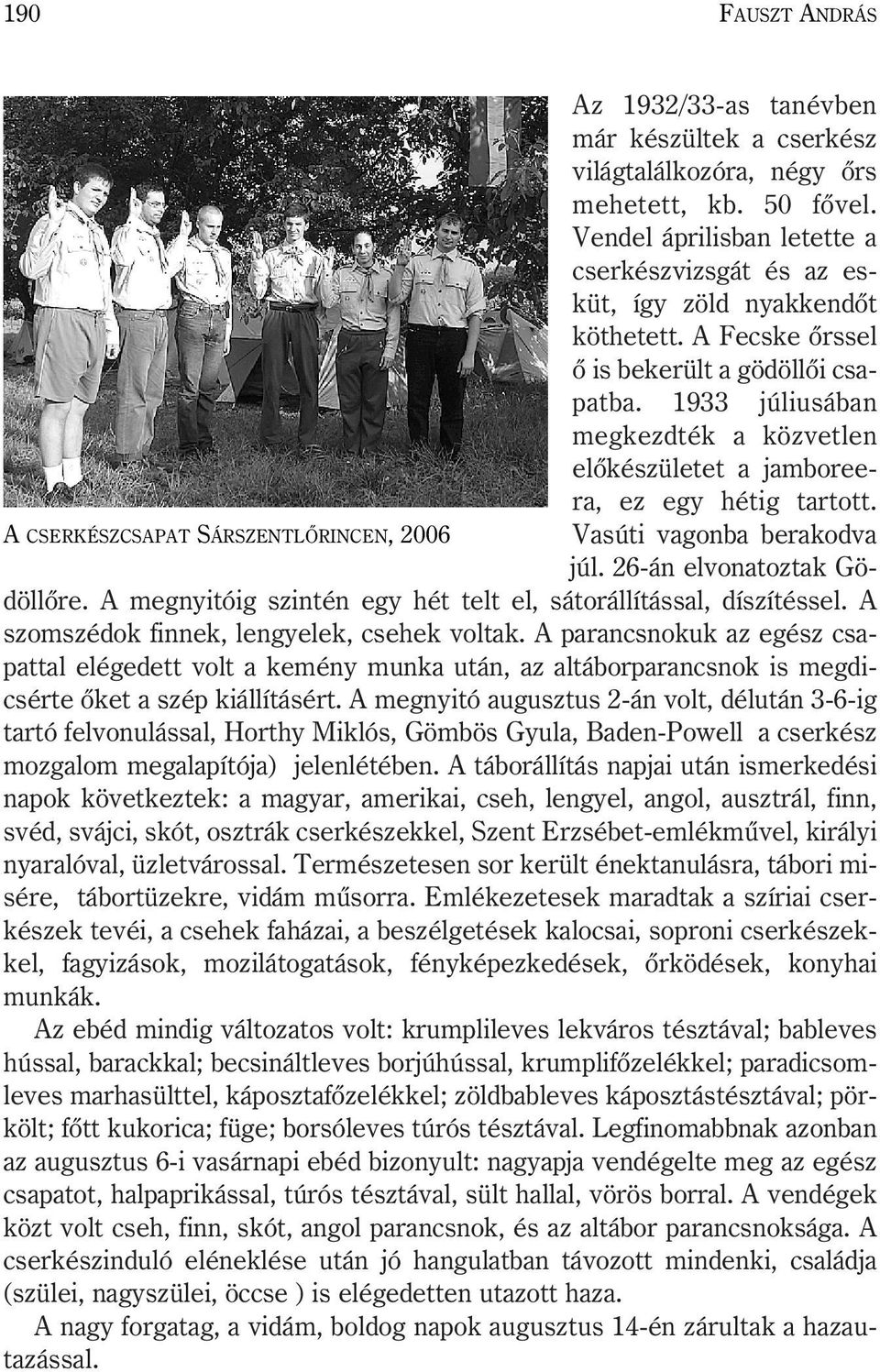 1933 júliusában megkezdték a közvetlen elõkészületet a jamboreera, ez egy hétig tartott. A CSERKÉSZCSAPAT SÁRSZENTLÕRINCEN, 2006 Vasúti vagonba berakodva júl. 26-án elvonatoztak Gödöllõre.