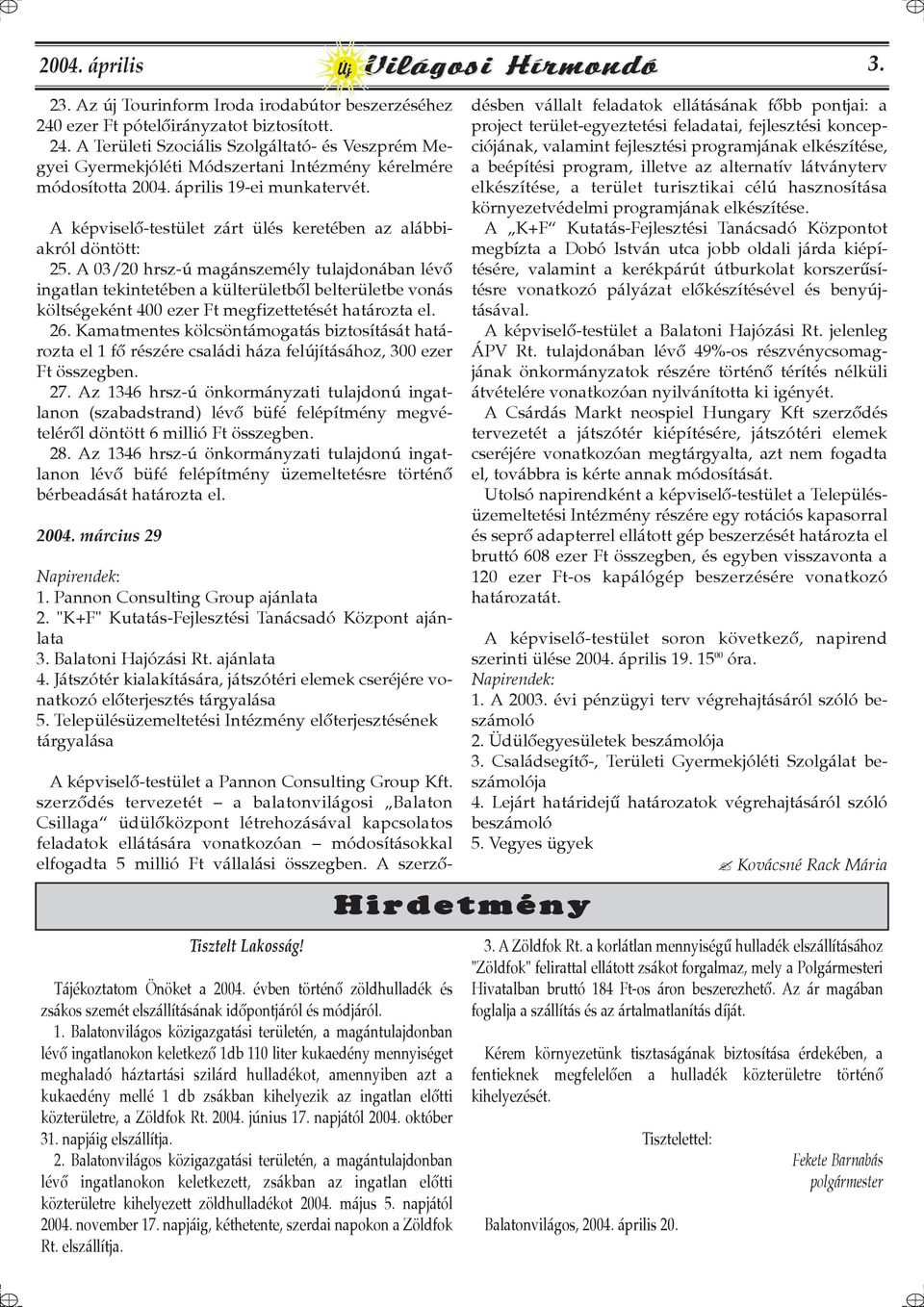 A 03/20 hrsz-ú magánszemély tulajdonában lévõ ingatlan tekintetében a külterületbõl belterületbe vonás költségeként 400 ezer Ft megfizettetését határozta el. 26.