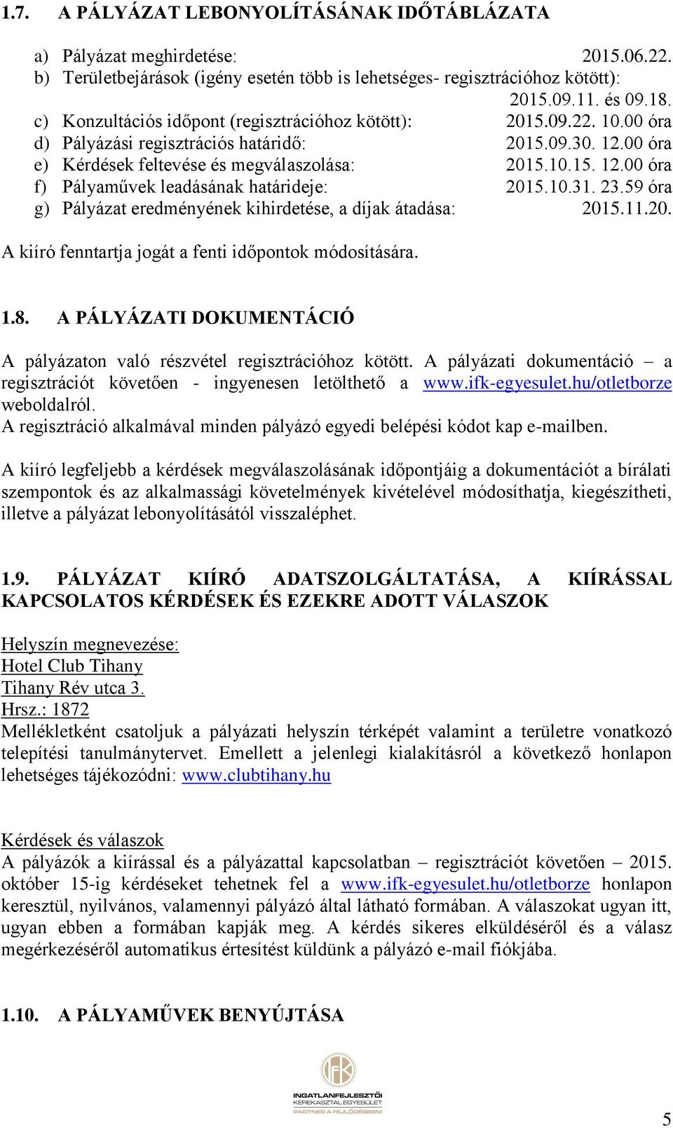 10.31. 23.59 óra g) Pályázat eredményének kihirdetése, a díjak átadása: 2015.11.20. A kiíró fenntartja jogát a fenti időpontok módosítására. 1.8.