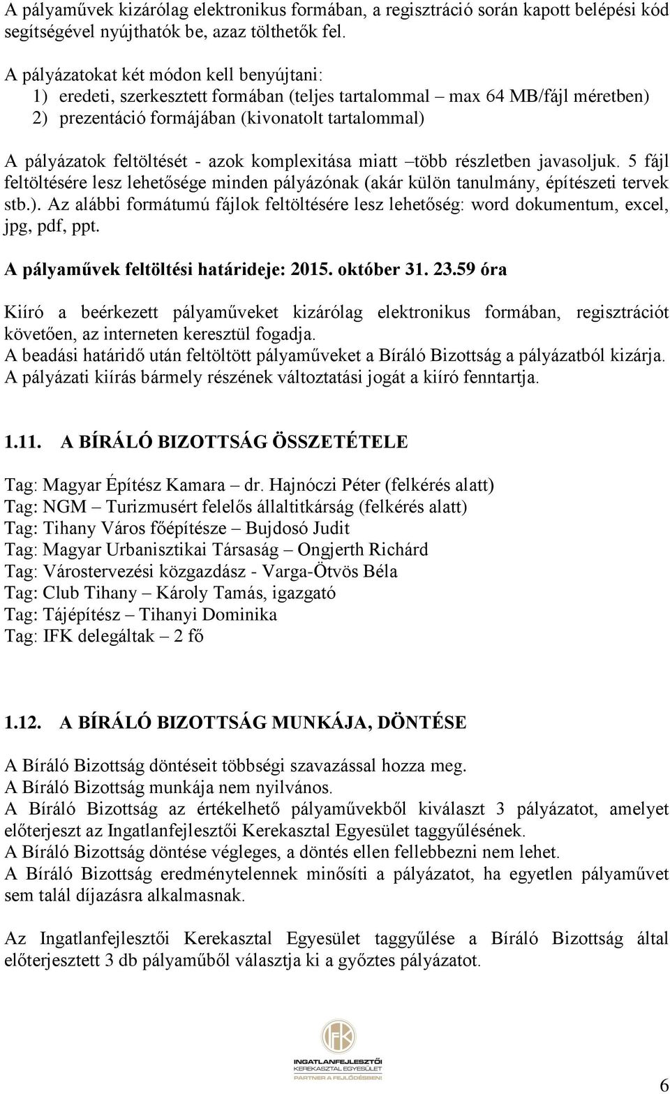 azok komplexitása miatt több részletben javasoljuk. 5 fájl feltöltésére lesz lehetősége minden pályázónak (akár külön tanulmány, építészeti tervek stb.).