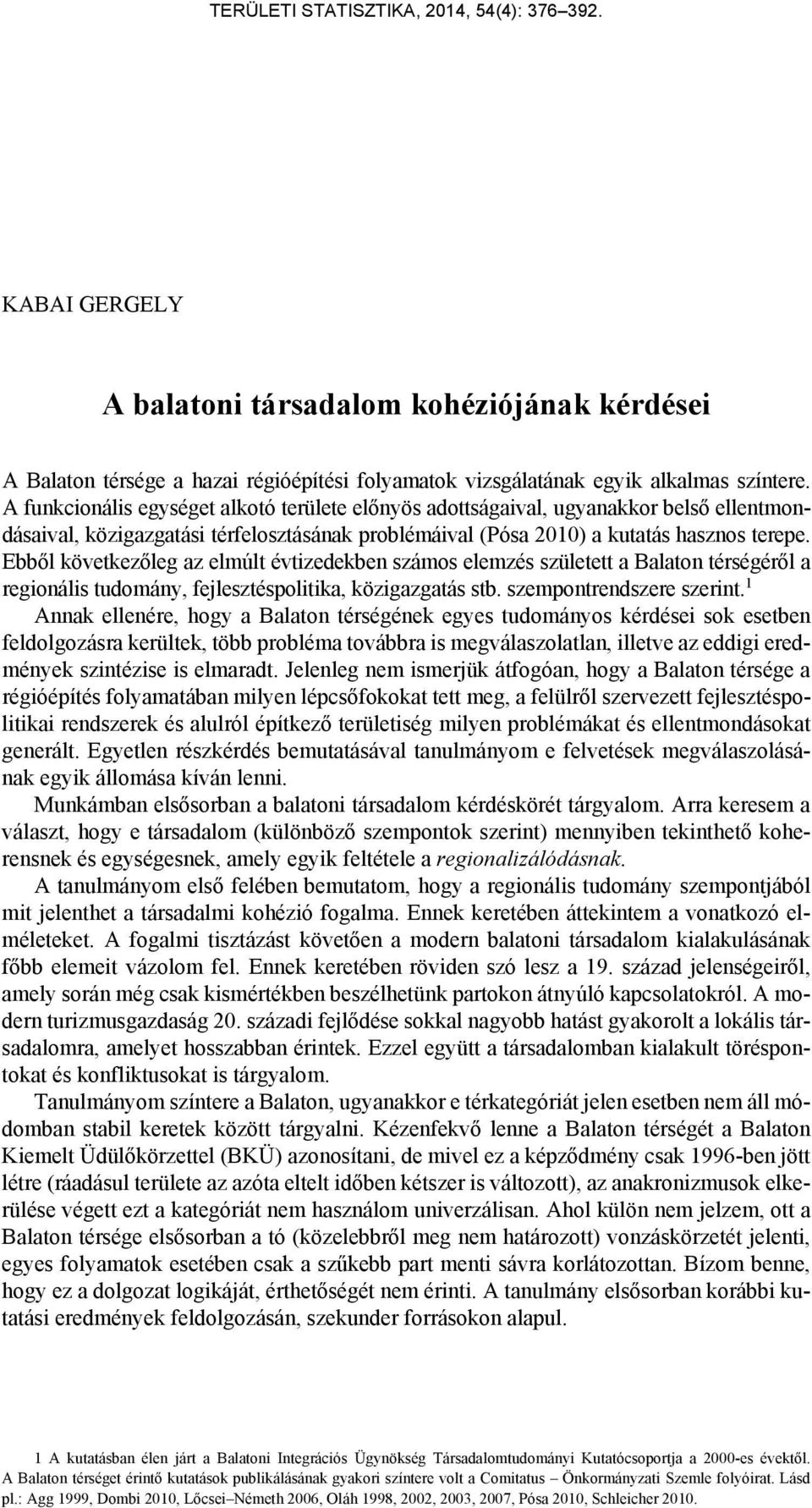 Ebből következőleg az elmúlt évtizedekben számos elemzés született a Balaton térségéről a regionális tudomány, fejlesztéspolitika, közigazgatás stb. szempontrendszere szerint.