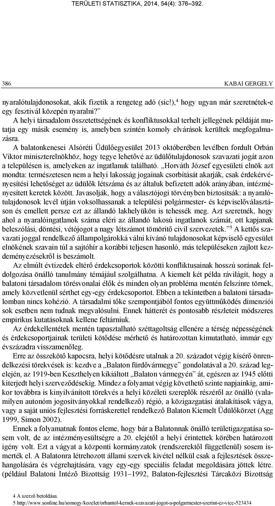 A balatonkenesei Alsóréti Üdülőegyesület 2013 októberében levélben fordult Orbán Viktor miniszterelnökhöz, hogy tegye lehetővé az üdülőtulajdonosok szavazati jogát azon a településen is, amelyeken az