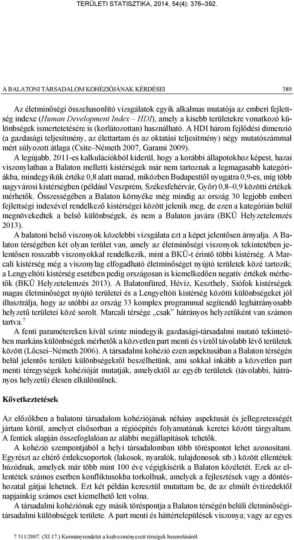 A HDI három fejlődési dimenzió (a gazdasági teljesítmény, az élettartam és az oktatási teljesítmény) négy mutatószámmal mért súlyozott átlaga (Csite Németh 2007, Garami 2009).