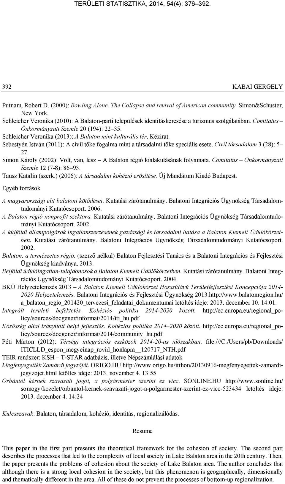 Schleicher Veronika (2013): A Balaton mint kulturális tér. Kézirat. Sebestyén István (2011): A civil tőke fogalma mint a társadalmi tőke speciális esete. Civil társadalom 3 (28): 5 27.