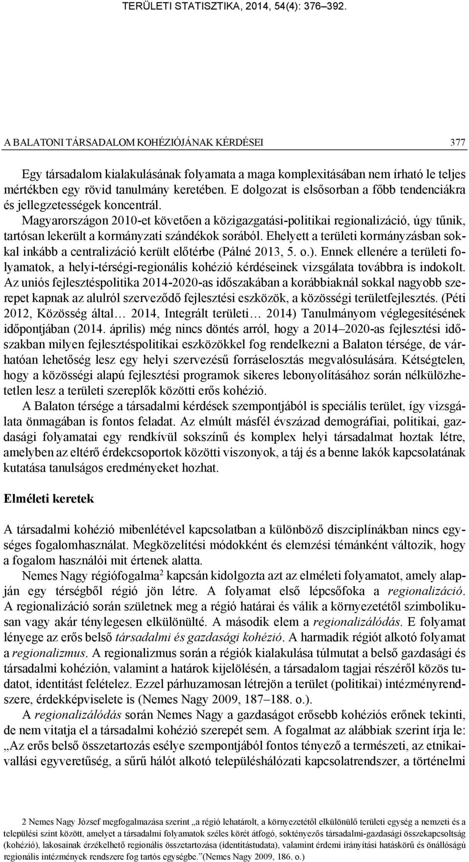 Magyarországon 2010-et követően a közigazgatási-politikai regionalizáció, úgy tűnik, tartósan lekerült a kormányzati szándékok sorából.