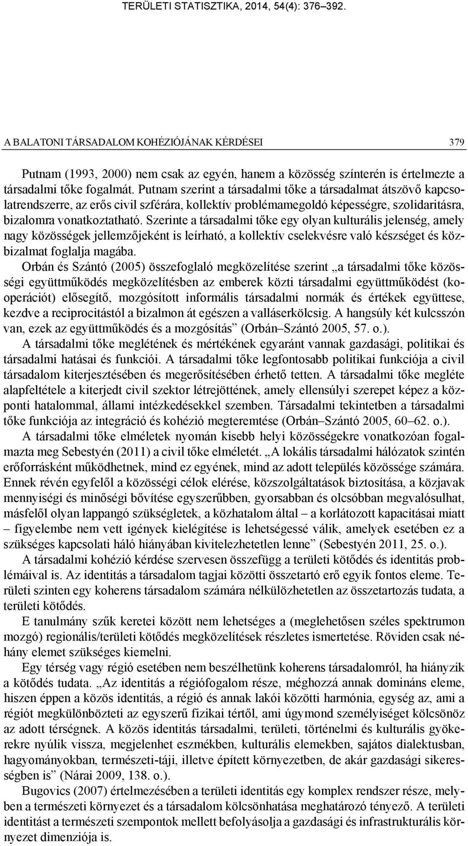 Szerinte a társadalmi tőke egy olyan kulturális jelenség, amely nagy közösségek jellemzőjeként is leírható, a kollektív cselekvésre való készséget és közbizalmat foglalja magába.