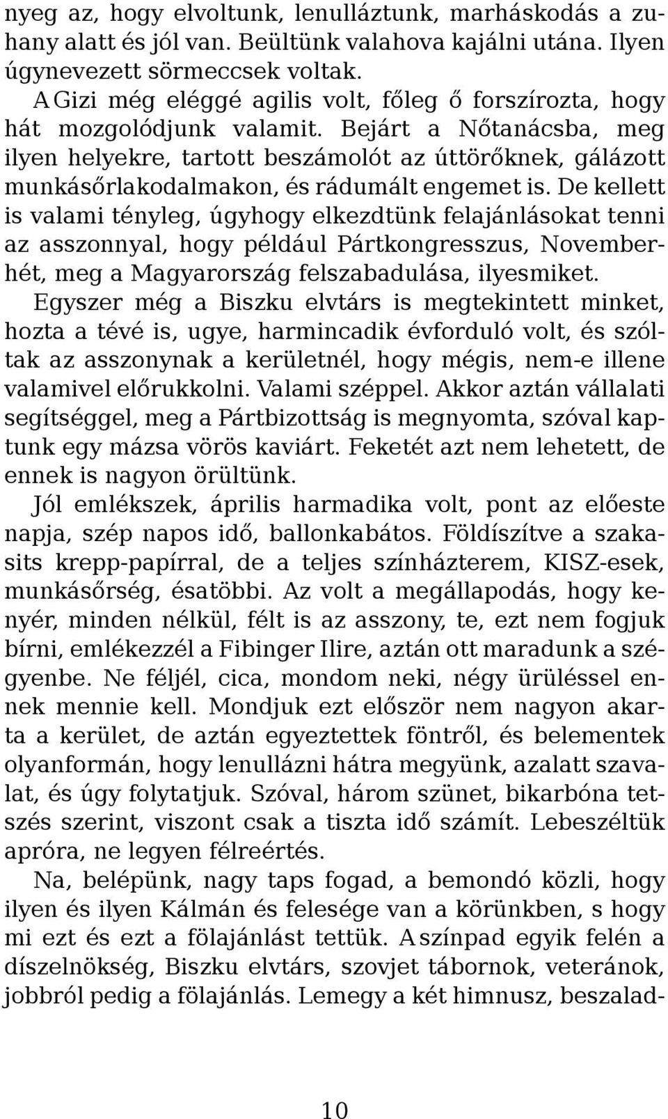 Bejárt a Nőtanácsba, meg ilyen helyekre, tartott beszámolót az úttörőknek, gálázott munkásőrlakodalmakon, és rádumált engemet is.