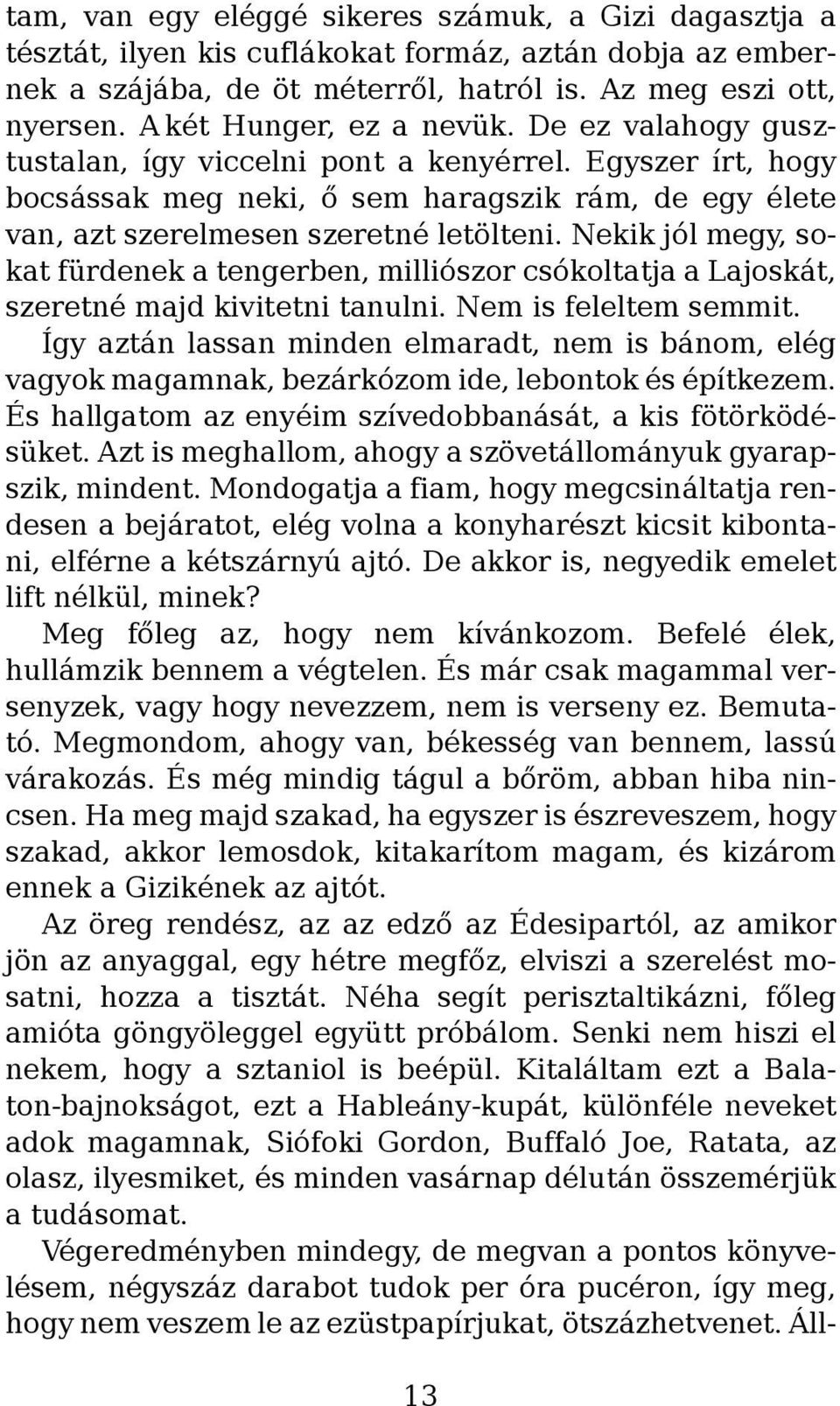 Nekik jól megy, sokat fürdenek a tengerben, milliószor csókoltatja a Lajoskát, szeretné majd kivitetni tanulni. Nem is feleltem semmit.