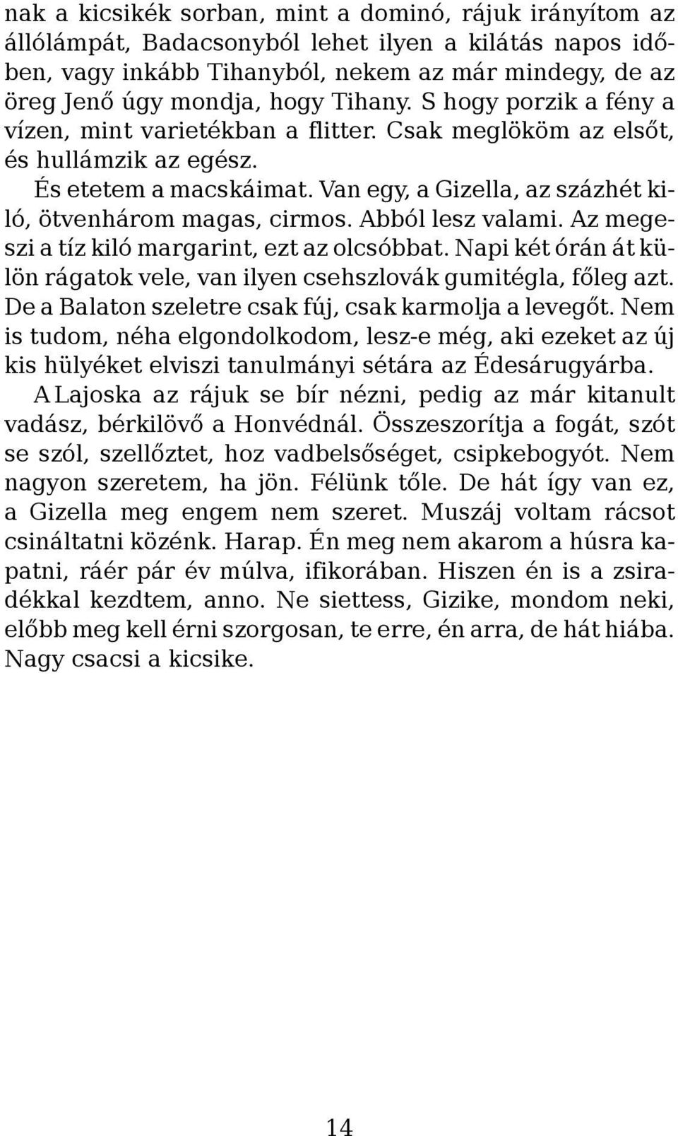 Abból lesz valami. Az megeszi a tíz kiló margarint, ezt az olcsóbbat. Napi két órán át külön rágatok vele, van ilyen csehszlovák gumitégla, főleg azt.