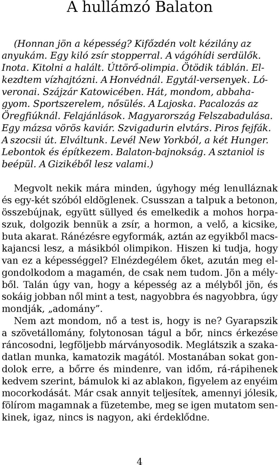 Magyarország Felszabadulása. Egy mázsa vörös kaviár. Szvigadurin elvtárs. Piros fejfák. A szocsii út. Elváltunk. Levél New Yorkból, a két Hunger. Lebontok és építkezem. Balaton-bajnokság.