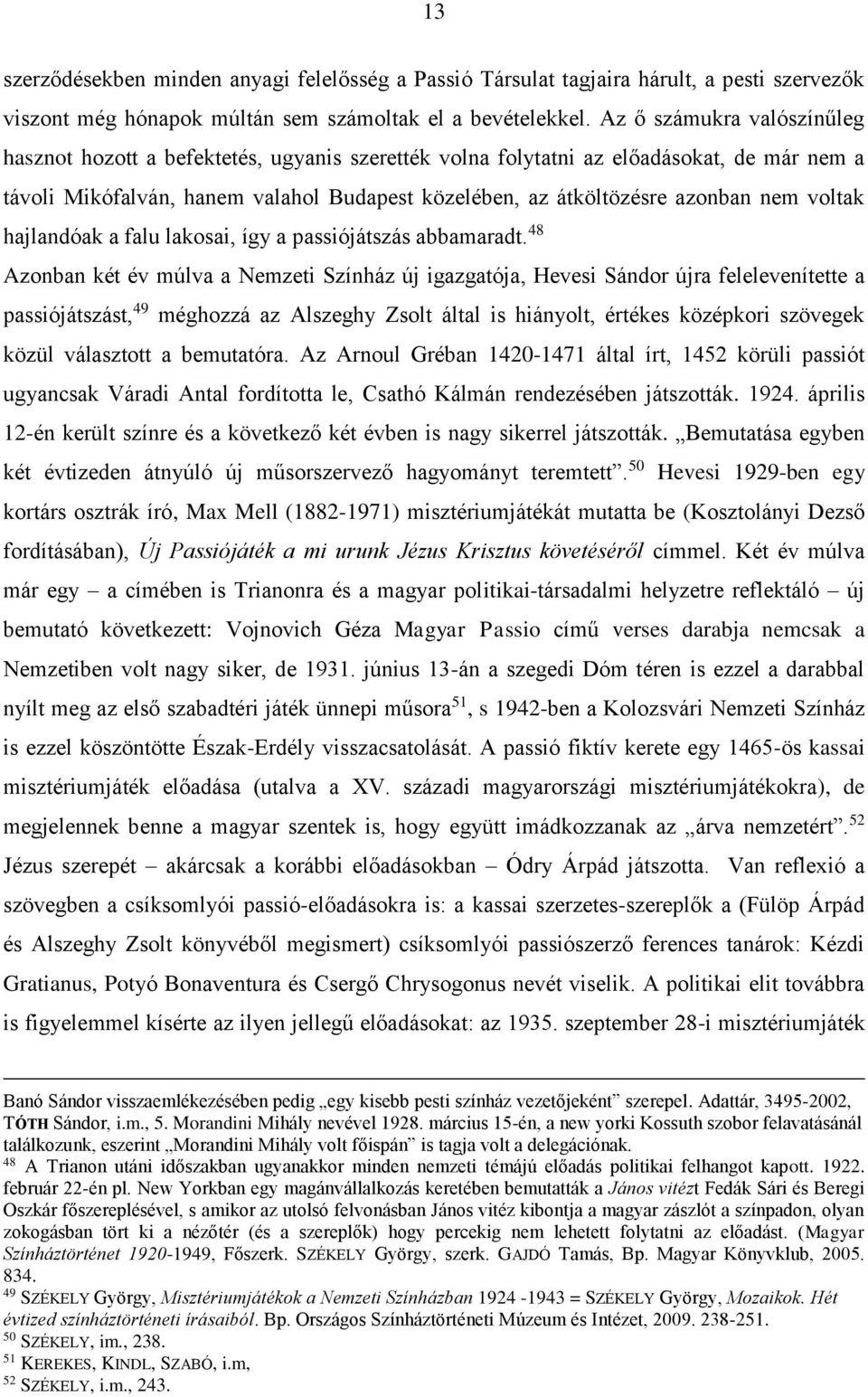 voltak hajlandóak a falu lakosai, így a passiójátszás abbamaradt.