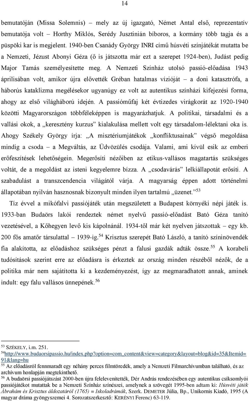 A Nemzeti Színház utolsó passió-előadása 1943 áprilisában volt, amikor újra elővették Gréban hatalmas vízióját a doni katasztrófa, a háborús kataklizma megélésekor ugyanúgy ez volt az autentikus