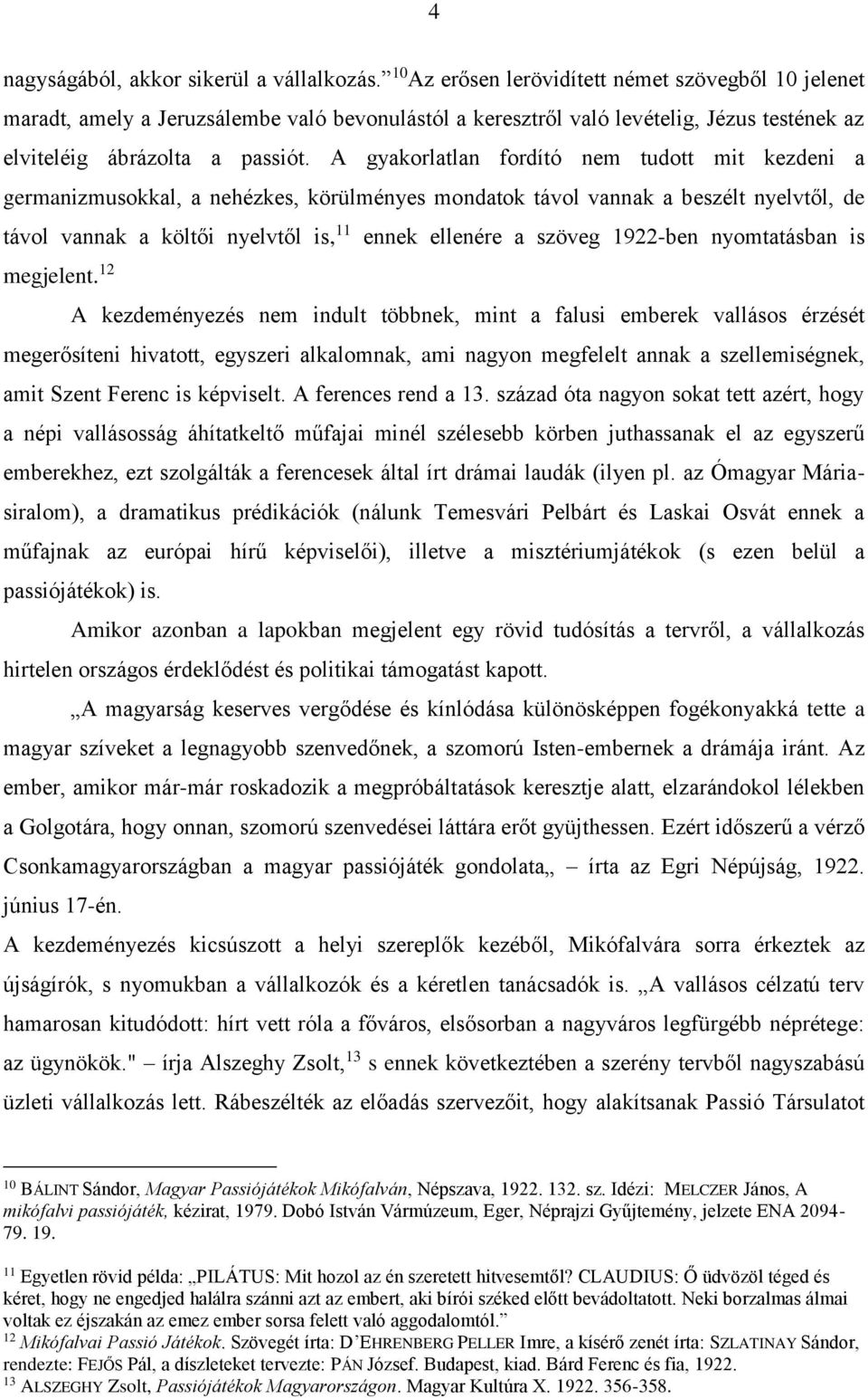 A gyakorlatlan fordító nem tudott mit kezdeni a germanizmusokkal, a nehézkes, körülményes mondatok távol vannak a beszélt nyelvtől, de távol vannak a költői nyelvtől is, 11 ennek ellenére a szöveg