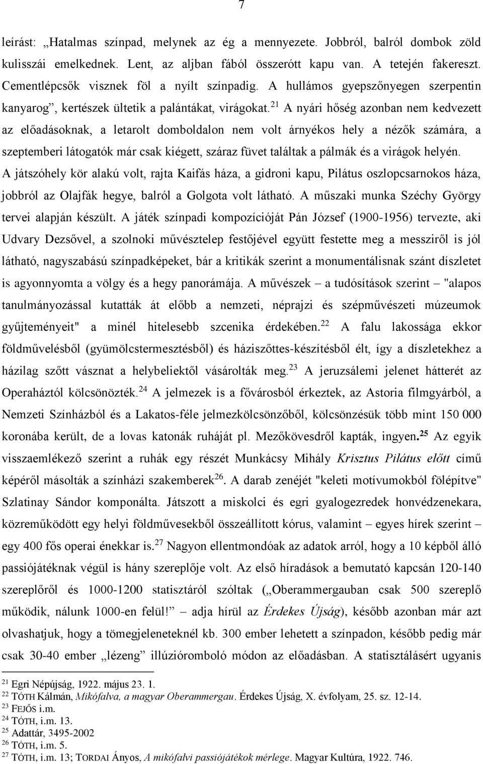 21 A nyári hőség azonban nem kedvezett az előadásoknak, a letarolt domboldalon nem volt árnyékos hely a nézők számára, a szeptemberi látogatók már csak kiégett, száraz füvet találtak a pálmák és a