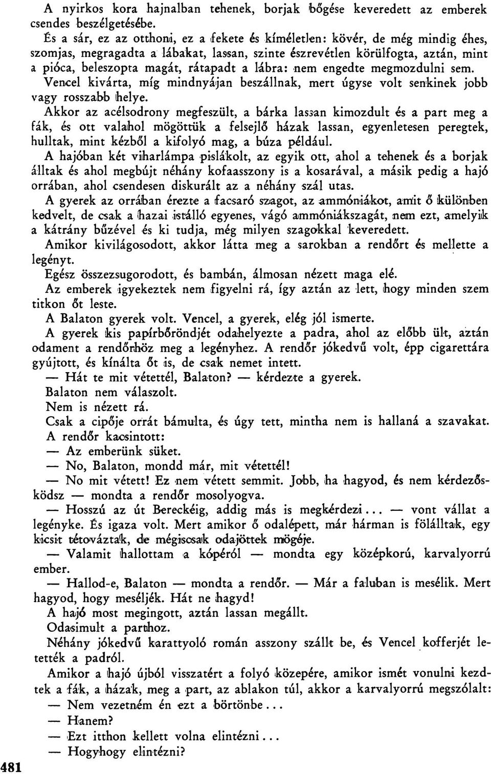 lábra: nem engedte megmozdulni sem. Vencel kivárta, míg mindnyájan beszállnak, mert úgyse volt senkinek jobb vagy rosszabb helye.