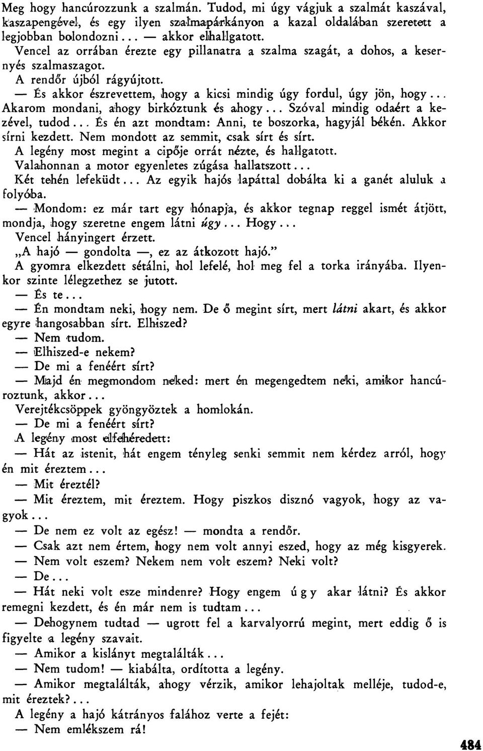 .. Akarom mondani, ahogy birkóztunk és ahogy... Szóval mindig odaért a kezével, tudod... És én azt mondtam: Anni, te boszorka, hagyjál békén. Akkor sírni kezdett.