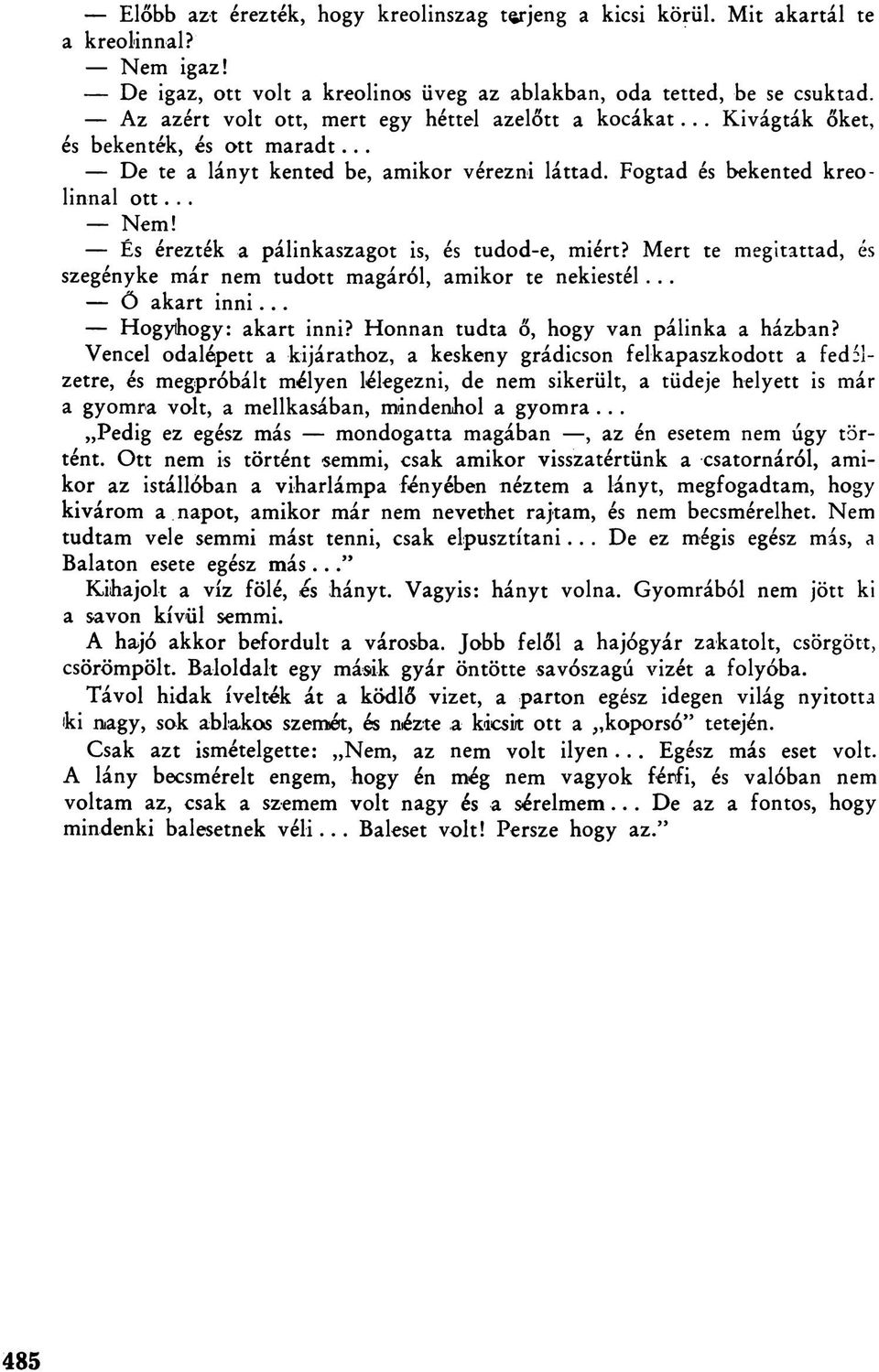 És érezték a pálinkaszagot is, és tudod-e, miért? Mert te megitattad, és szegényke már nem tudott magáról, amikor te nekiestél... Ö akart inni... Hogyihogy: akart inni?