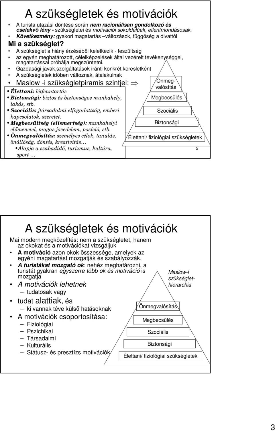 A szükséglet a hiány érzésébıl keletkezik - feszültség az egyén meghatározott, célelképzelések által vezérelt tevékenységgel, magatartással próbálja megszüntetni.