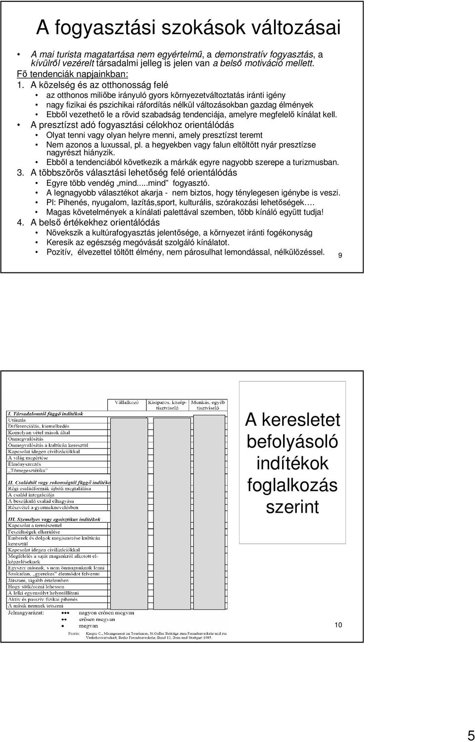 A közelség és az otthonosság felé az otthonos miliıbe irányuló gyors környezetváltoztatás iránti igény nagy fizikai és pszichikai ráfordítás nélkül változásokban gazdag élmények Ebbıl vezethetı le a