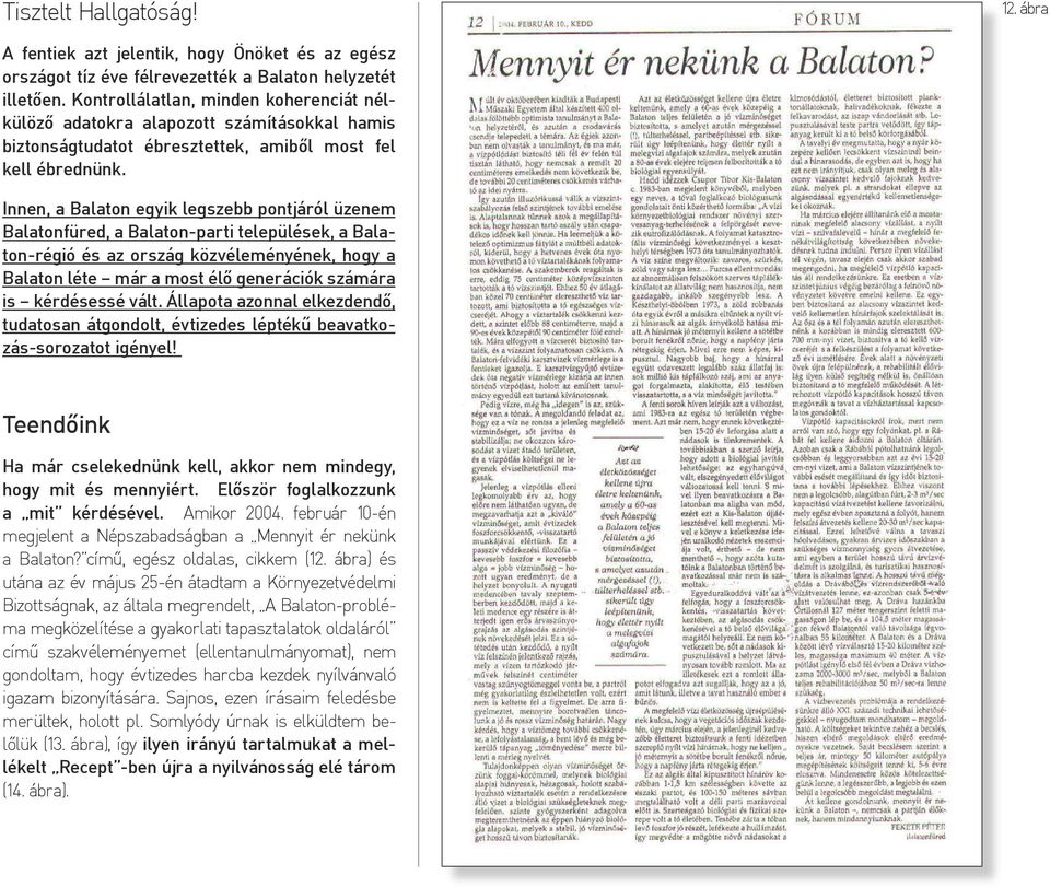 Innen, a Balaton egyik legszebb pontjáról üzenem Balatonfüred, a Balaton-parti települések, a Balaton-régió és az ország közvéleményének, hogy a Balaton léte már a most élő generációk számára is