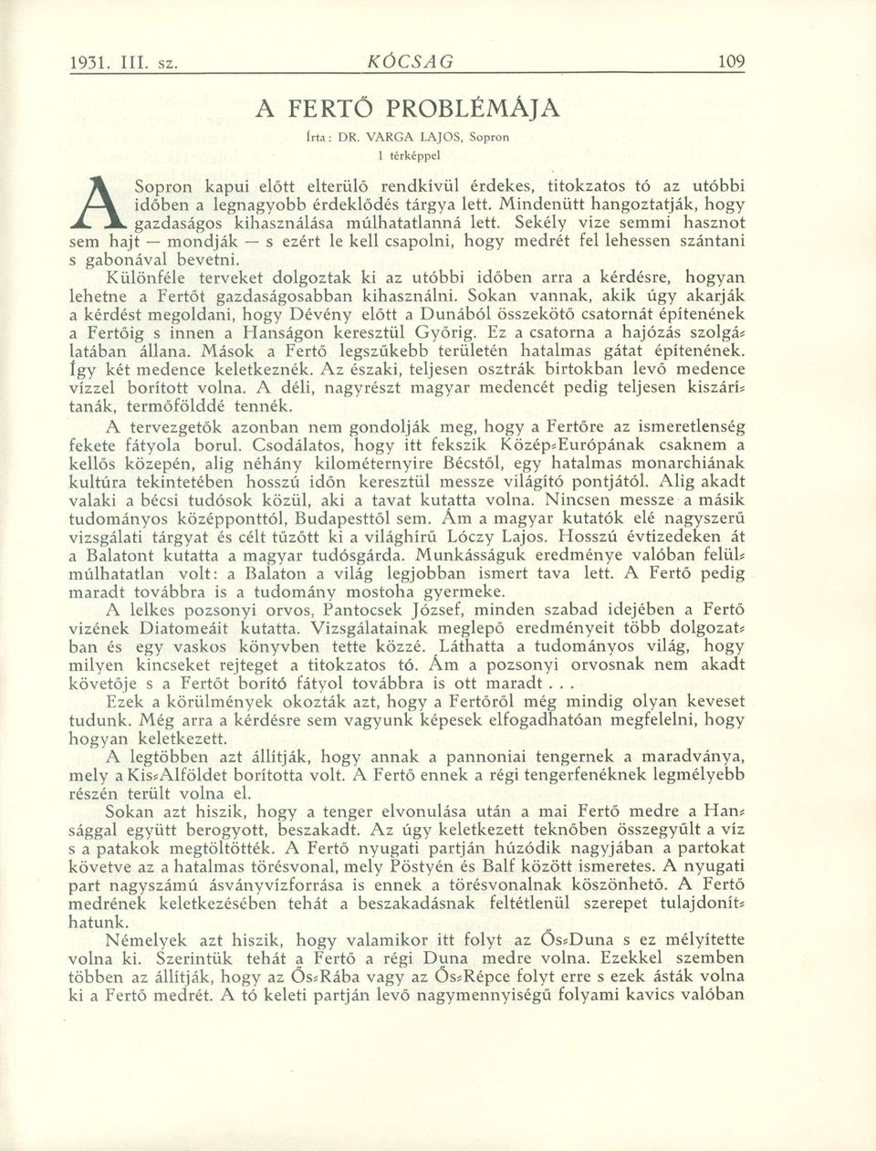 Különféle terveket dolgoztak ki az utóbbi időben arra a kérdésre, hogyan lehetne a Fertőt gazdaságosabban kihasználni.