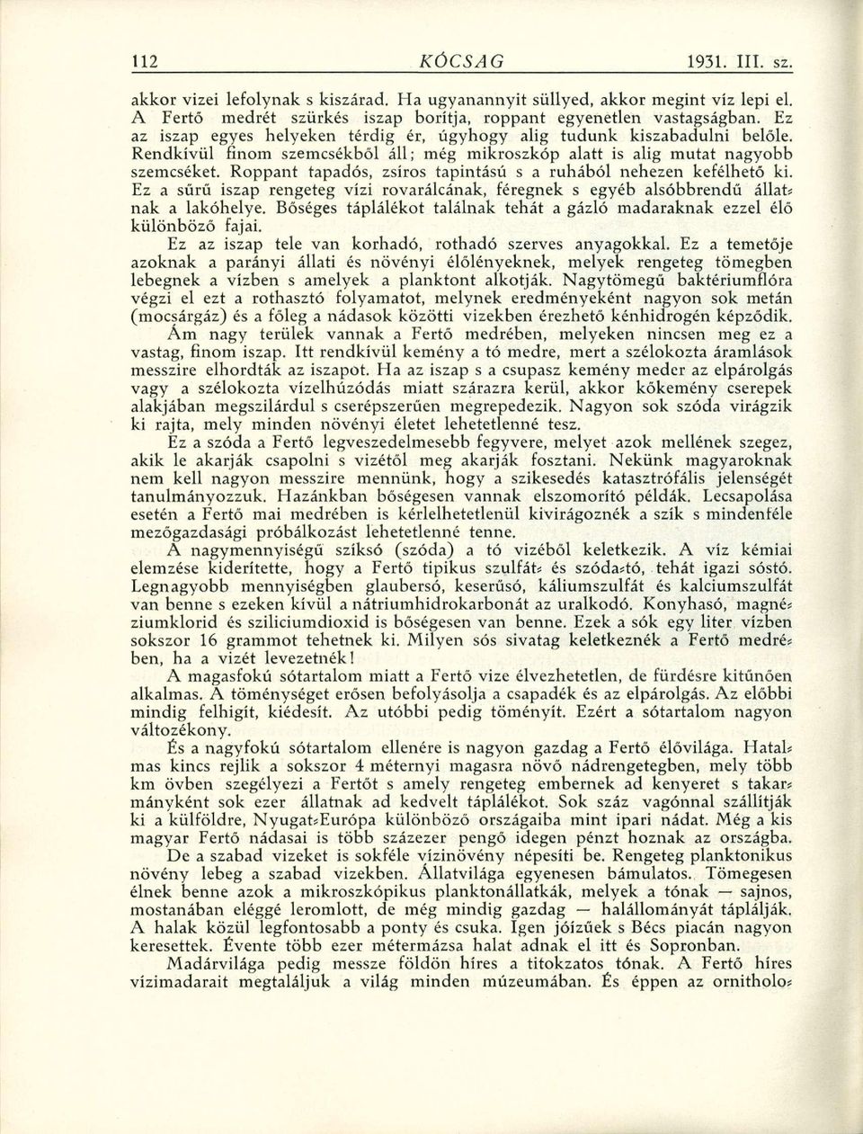 Roppant tapadós, zsíros tapintású s a ruhából nehezen kefélhető ki. Ez a sűrű iszap rengeteg vízi rovarálcának, féregnek s egyéb alsóbbrendű állat* nak a lakóhelye.