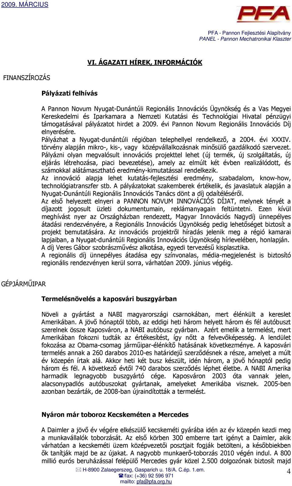 évi XXXIV. törvény alapján mikro-, kis-, vagy középvállalkozásnak minısülı gazdálkodó szervezet.