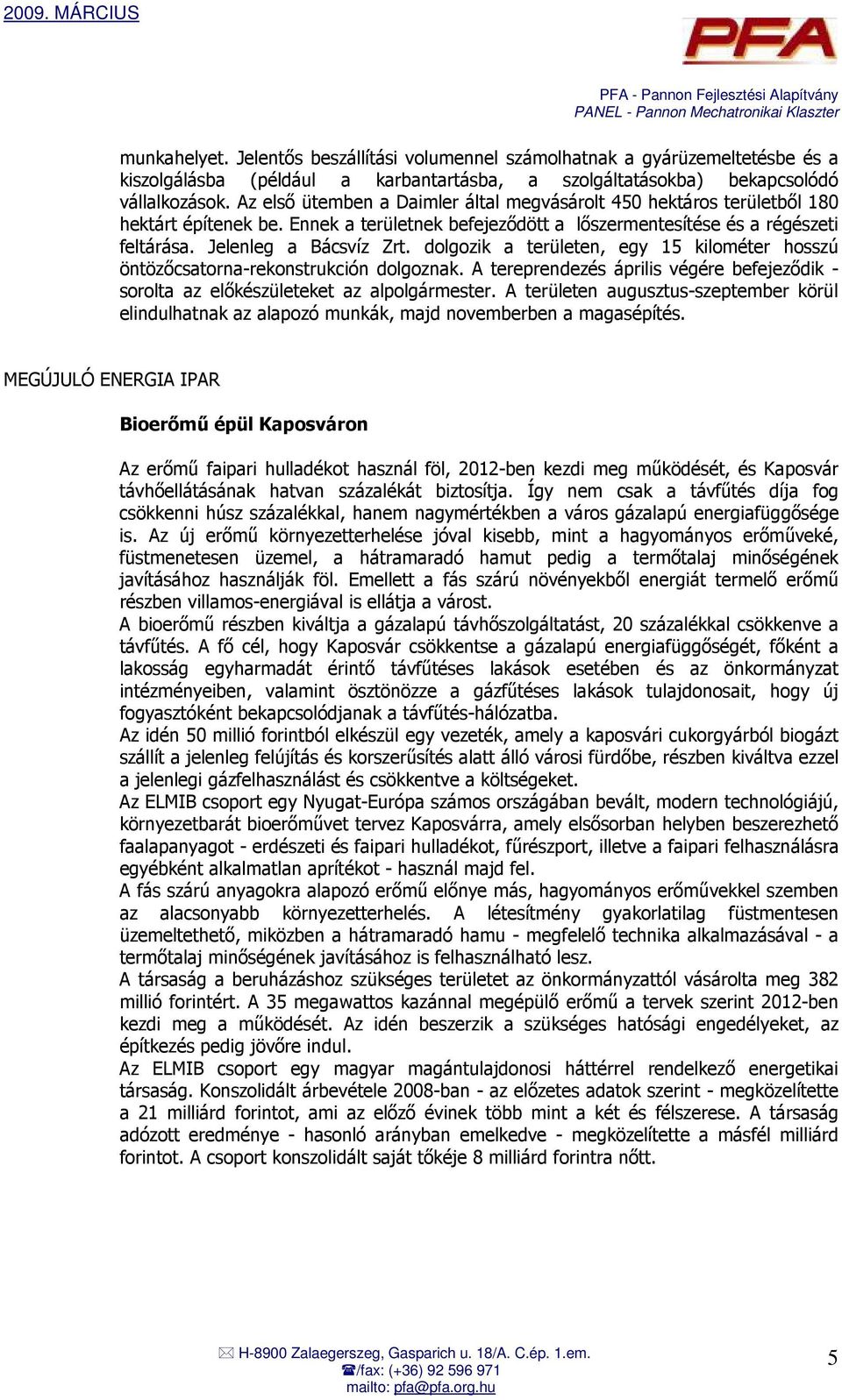 dolgozik a területen, egy 15 kilométer hosszú öntözıcsatorna-rekonstrukción dolgoznak. A tereprendezés április végére befejezıdik - sorolta az elıkészületeket az alpolgármester.