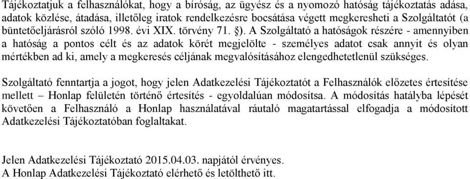 A Szolgáltató a hatóságok részére - amennyiben a hatóság a pontos célt és az adatok körét megjelölte - személyes adatot csak annyit és olyan mértékben ad ki, amely a megkeresés céljának