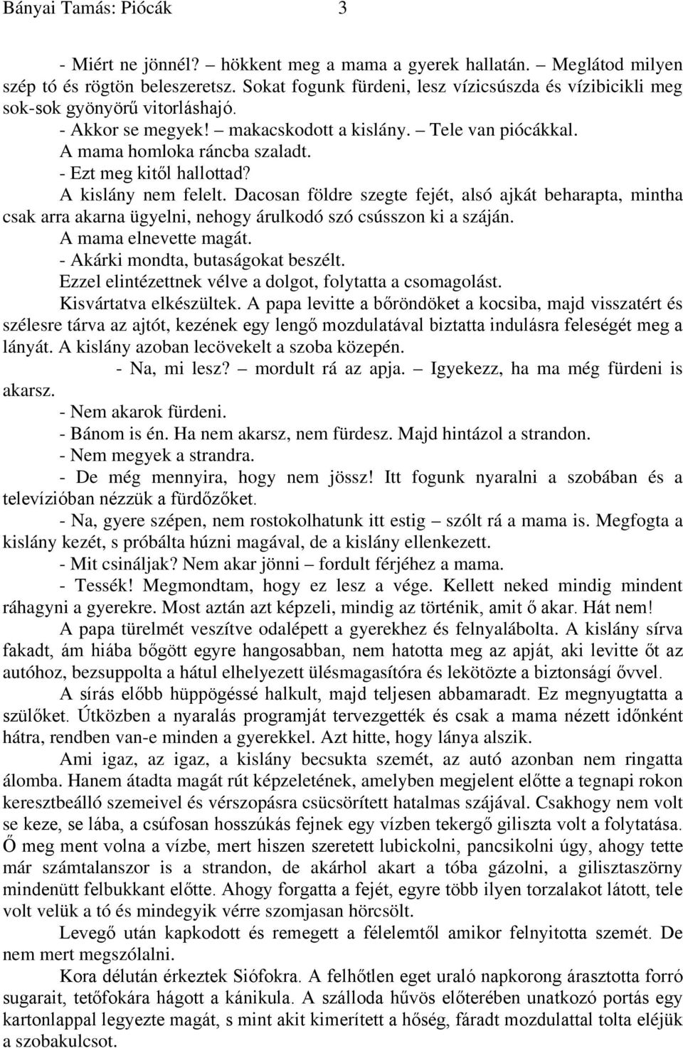 - Ezt meg kitől hallottad? A kislány nem felelt. Dacosan földre szegte fejét, alsó ajkát beharapta, mintha csak arra akarna ügyelni, nehogy árulkodó szó csússzon ki a száján. A mama elnevette magát.