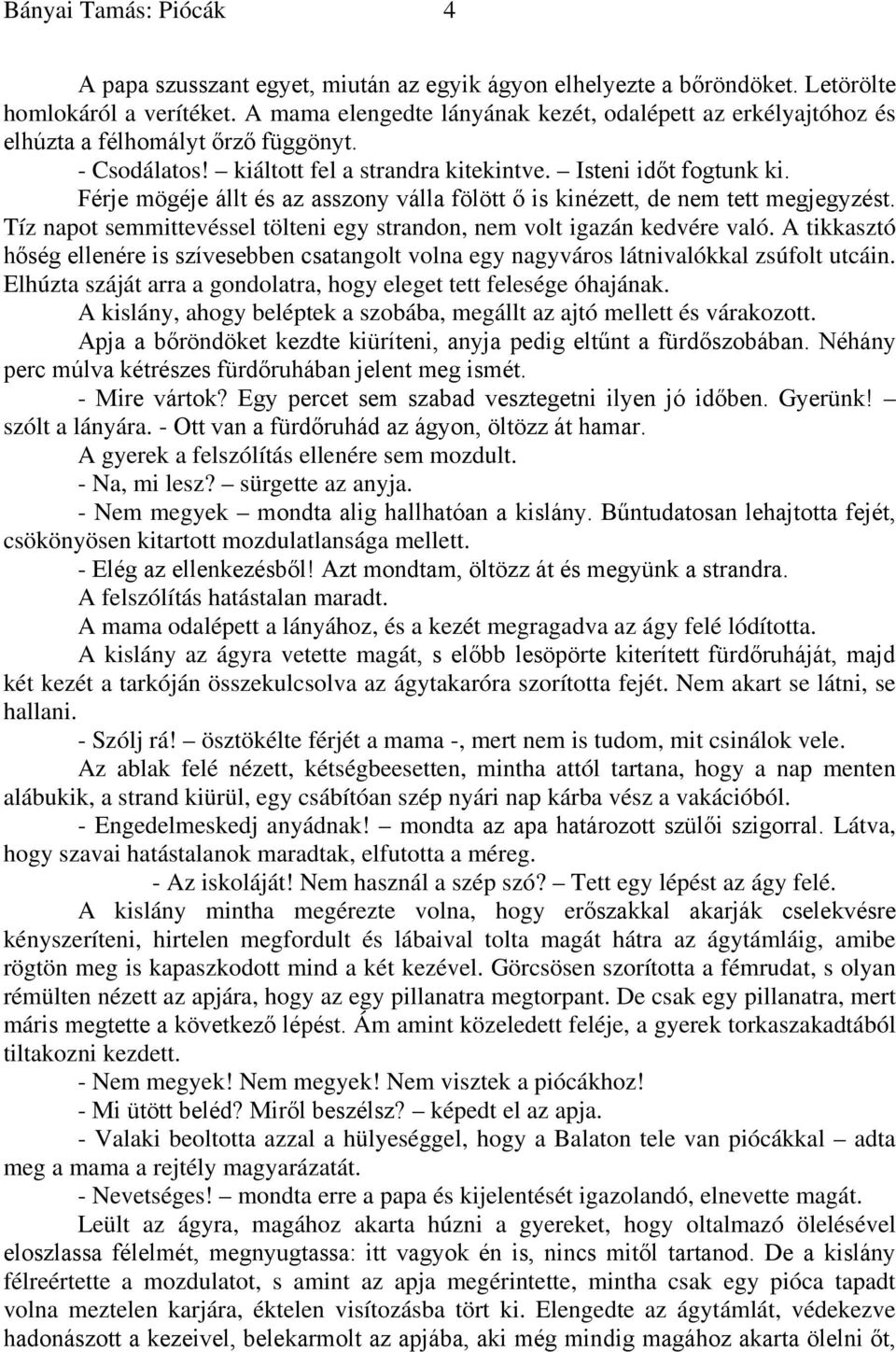 Férje mögéje állt és az asszony válla fölött ő is kinézett, de nem tett megjegyzést. Tíz napot semmittevéssel tölteni egy strandon, nem volt igazán kedvére való.