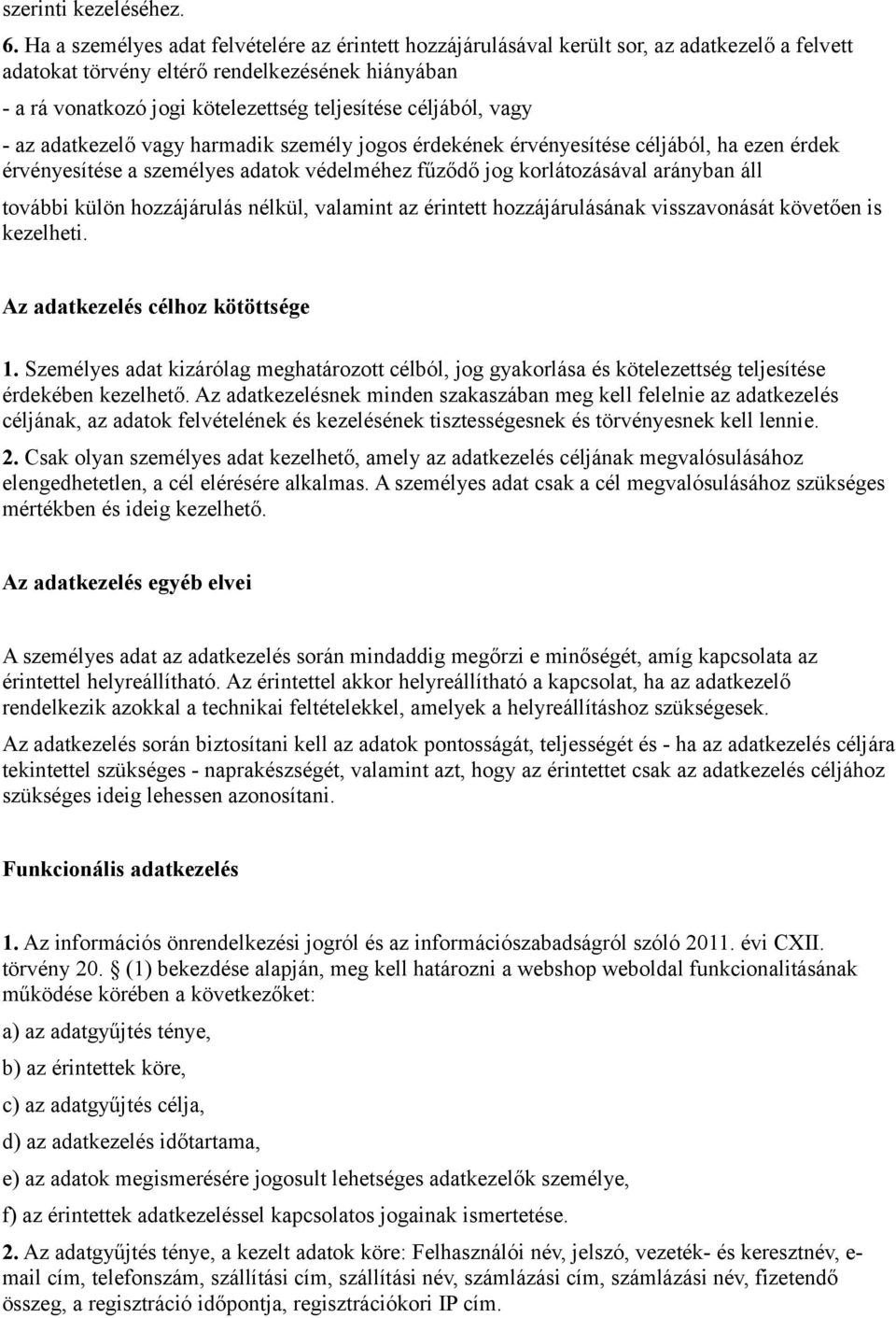 céljából, vagy - az adatkezelő vagy harmadik személy jogos érdekének érvényesítése céljából, ha ezen érdek érvényesítése a személyes adatok védelméhez fűződő jog korlátozásával arányban áll további