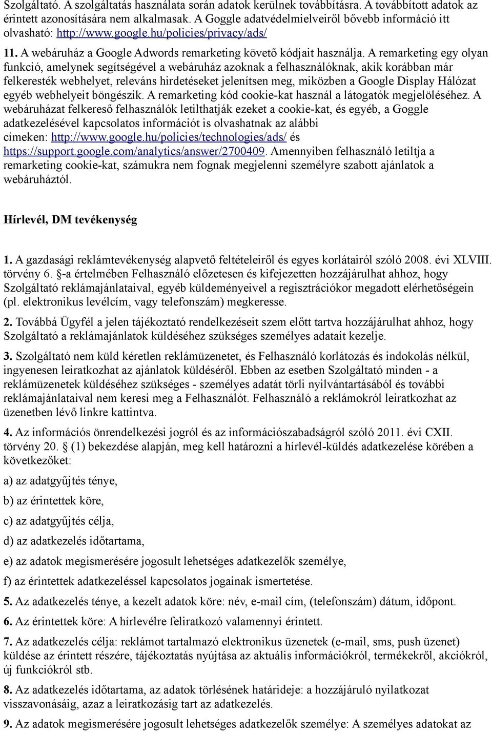 A remarketing egy olyan funkció, amelynek segítségével a webáruház azoknak a felhasználóknak, akik korábban már felkeresték webhelyet, releváns hirdetéseket jelenítsen meg, miközben a Google Display