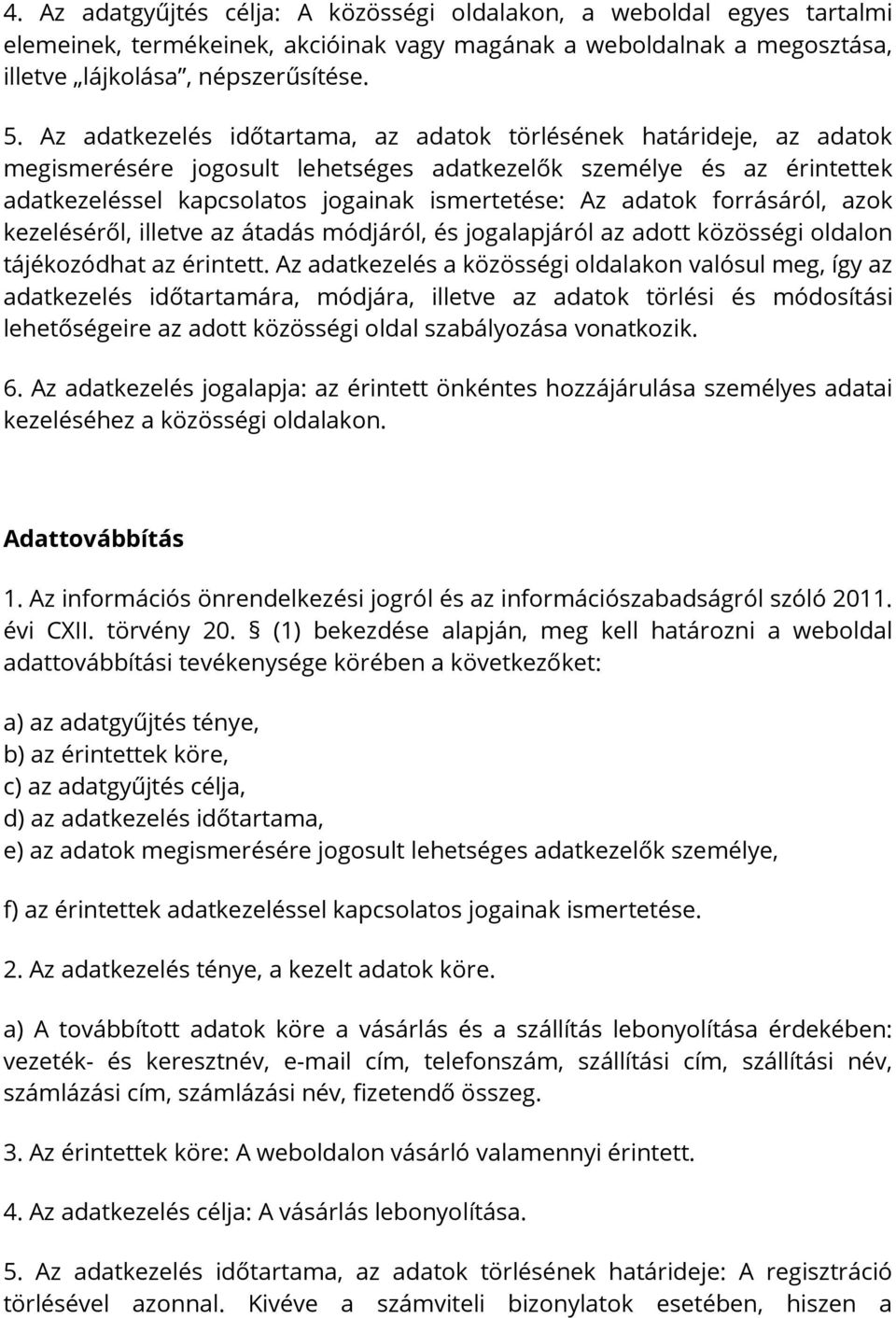 adatok forrásáról, azok kezeléséről, illetve az átadás módjáról, és jogalapjáról az adott közösségi oldalon tájékozódhat az érintett.