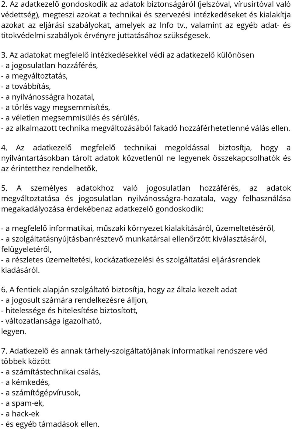 Az adatokat megfelelő intézkedésekkel védi az adatkezelő különösen - a jogosulatlan hozzáférés, - a megváltoztatás, - a továbbítás, - a nyilvánosságra hozatal, - a törlés vagy megsemmisítés, - a