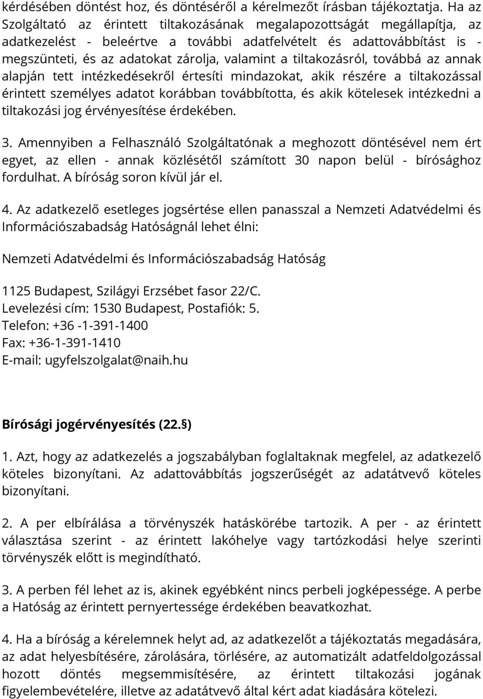 a tiltakozásról, továbbá az annak alapján tett intézkedésekről értesíti mindazokat, akik részére a tiltakozással érintett személyes adatot korábban továbbította, és akik kötelesek intézkedni a