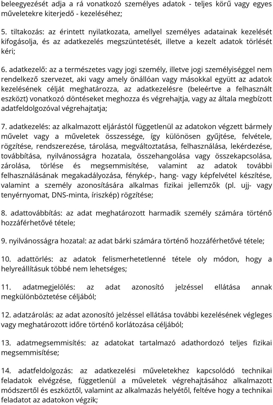 adatkezelő: az a természetes vagy jogi személy, illetve jogi személyiséggel nem rendelkező szervezet, aki vagy amely önállóan vagy másokkal együtt az adatok kezelésének célját meghatározza, az