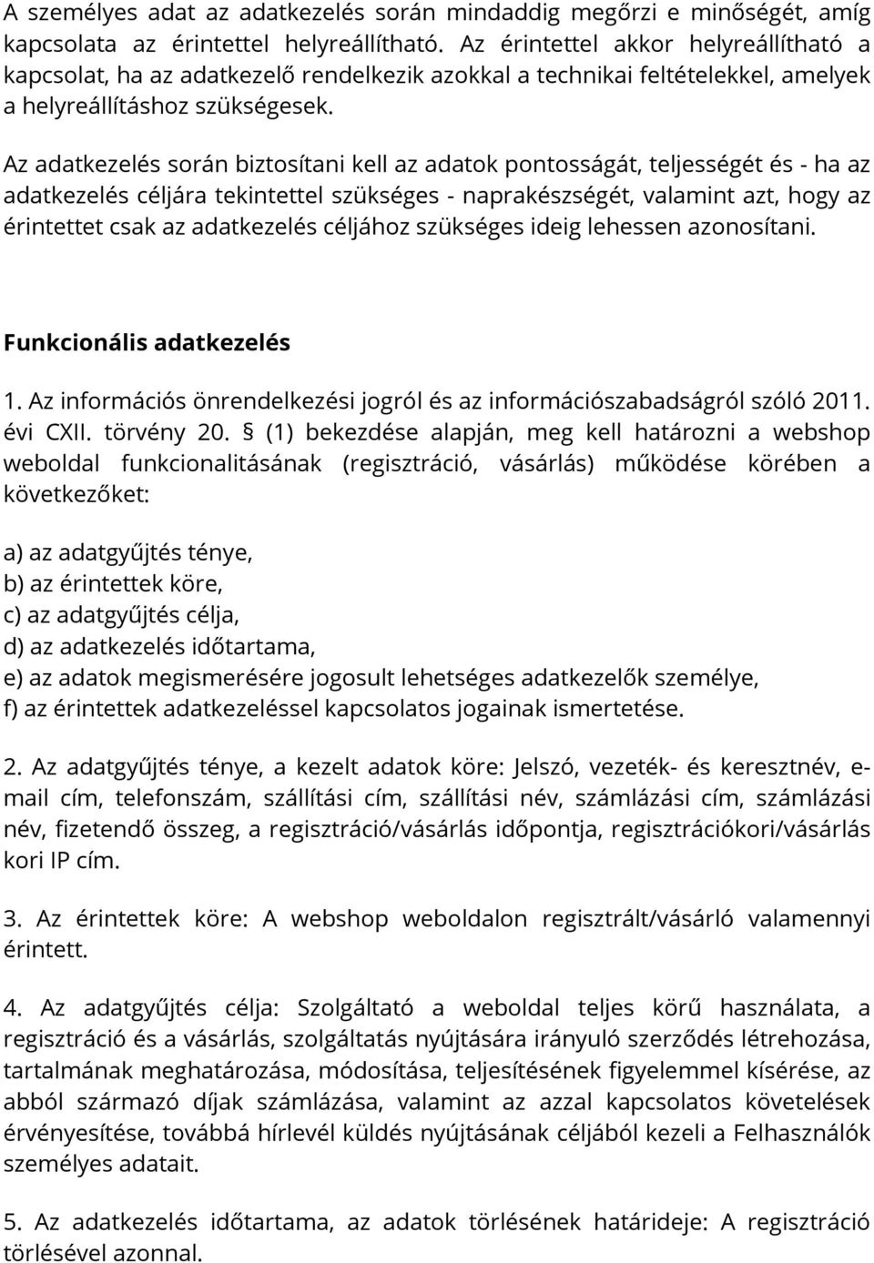 Az adatkezelés során biztosítani kell az adatok pontosságát, teljességét és - ha az adatkezelés céljára tekintettel szükséges - naprakészségét, valamint azt, hogy az érintettet csak az adatkezelés