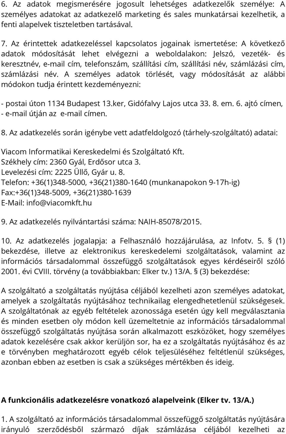 szállítási név, számlázási cím, számlázási név. A személyes adatok törlését, vagy módosítását az alábbi módokon tudja érintett kezdeményezni: - postai úton 1134 Budapest 13.