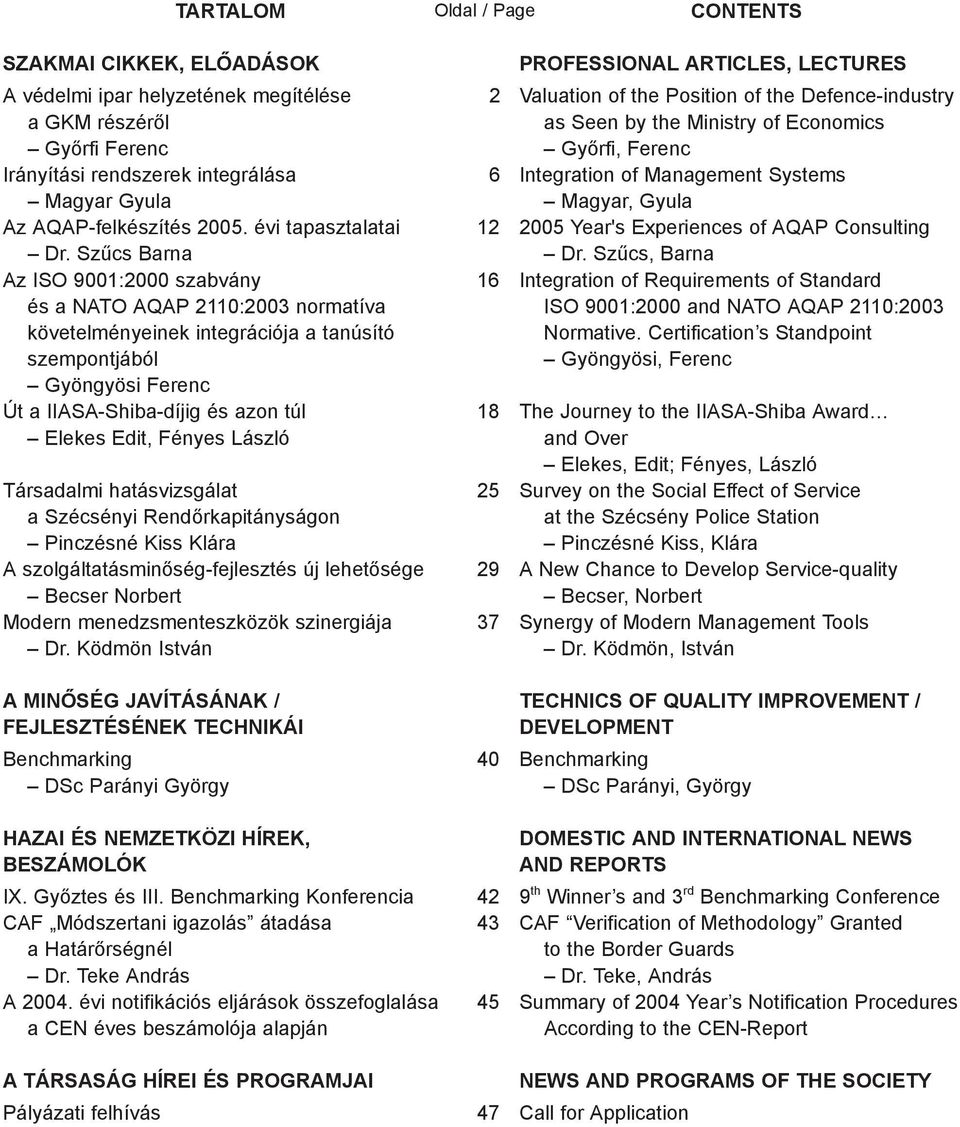 Szűcs Barna Az ISO 9001:2000 szabvány és a NATO AQAP 2110:2003 normatíva követelményeinek integrációja a tanúsító szempontjából Gyöngyösi Ferenc Út a IIASA-Shiba-díjig és azon túl Elekes Edit, Fényes