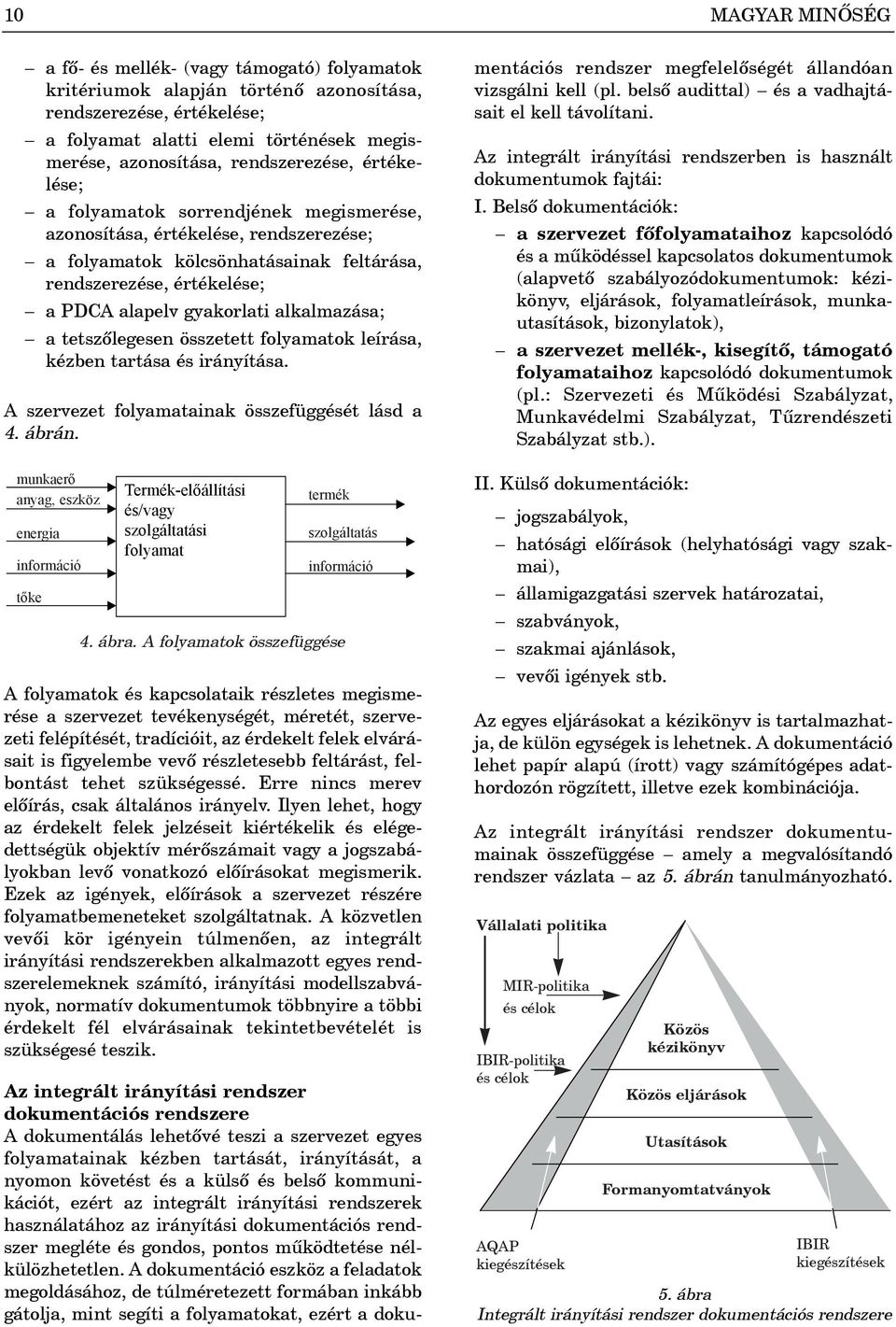 gyakorlati alkalmazása; a tetszõlegesen összetett folyamatok leírása, kézben tartása és irányítása. A szervezet folyamatainak összefüggését lásd a 4. ábrán.