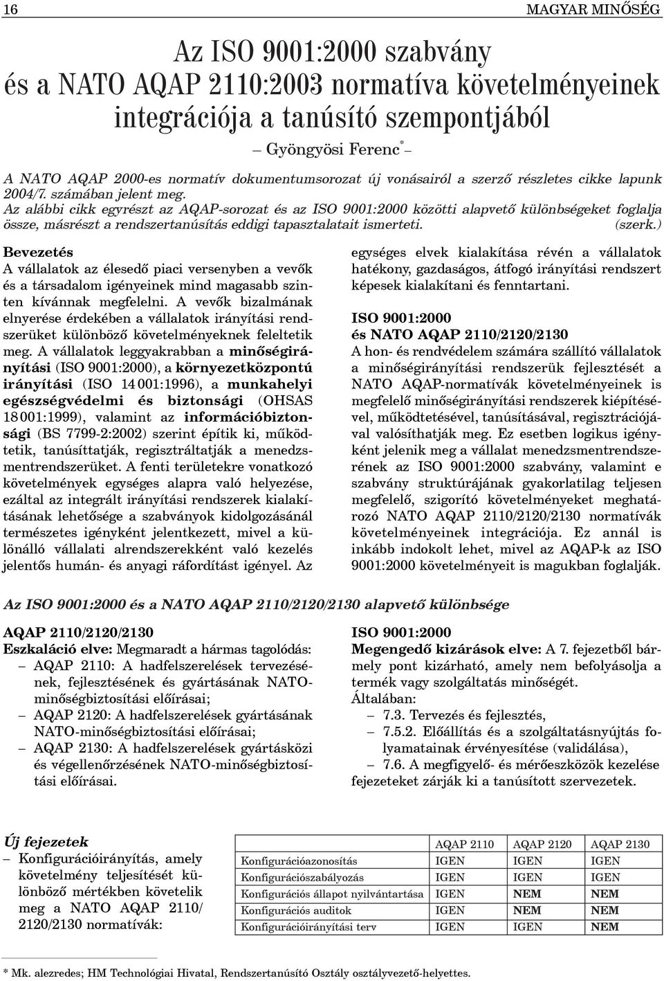 Az alábbi cikk egyrészt az AQAP-sorozat és az ISO 9001:2000 közötti alapvetõ különbségeket foglalja össze, másrészt a rendszertanúsítás eddigi tapasztalatait ismerteti. (szerk.